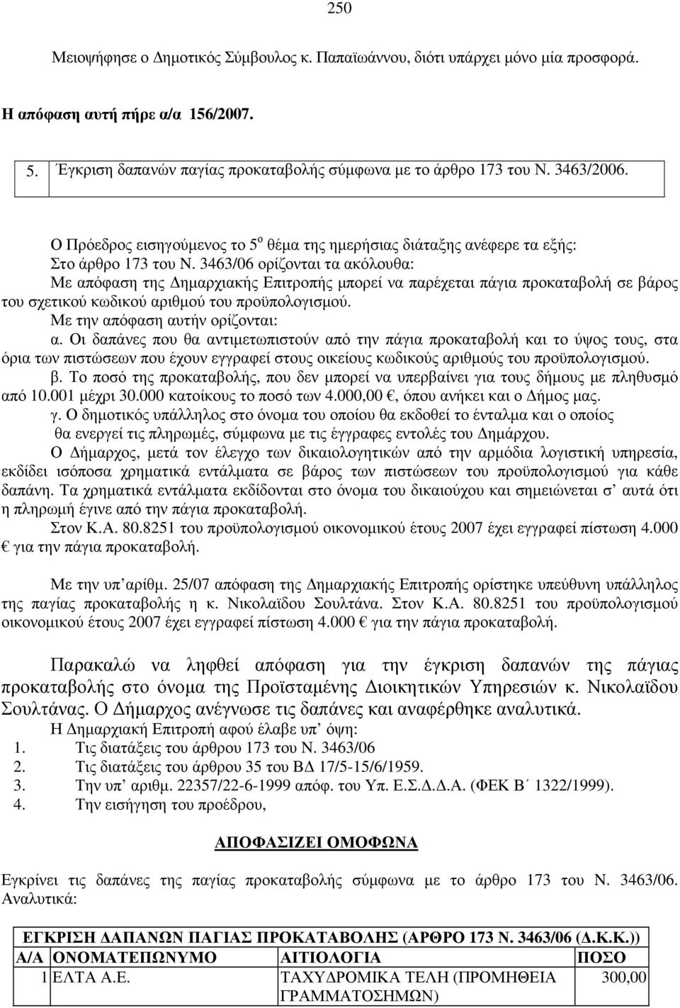 3463/06 ορίζονται τα ακόλουθα: Με απόφαση της ηµαρχιακής Επιτροπής µπορεί να παρέχεται πάγια προκαταβολή σε βάρος του σχετικού κωδικού αριθµού του προϋπολογισµού. Με την απόφαση αυτήν ορίζονται: α.