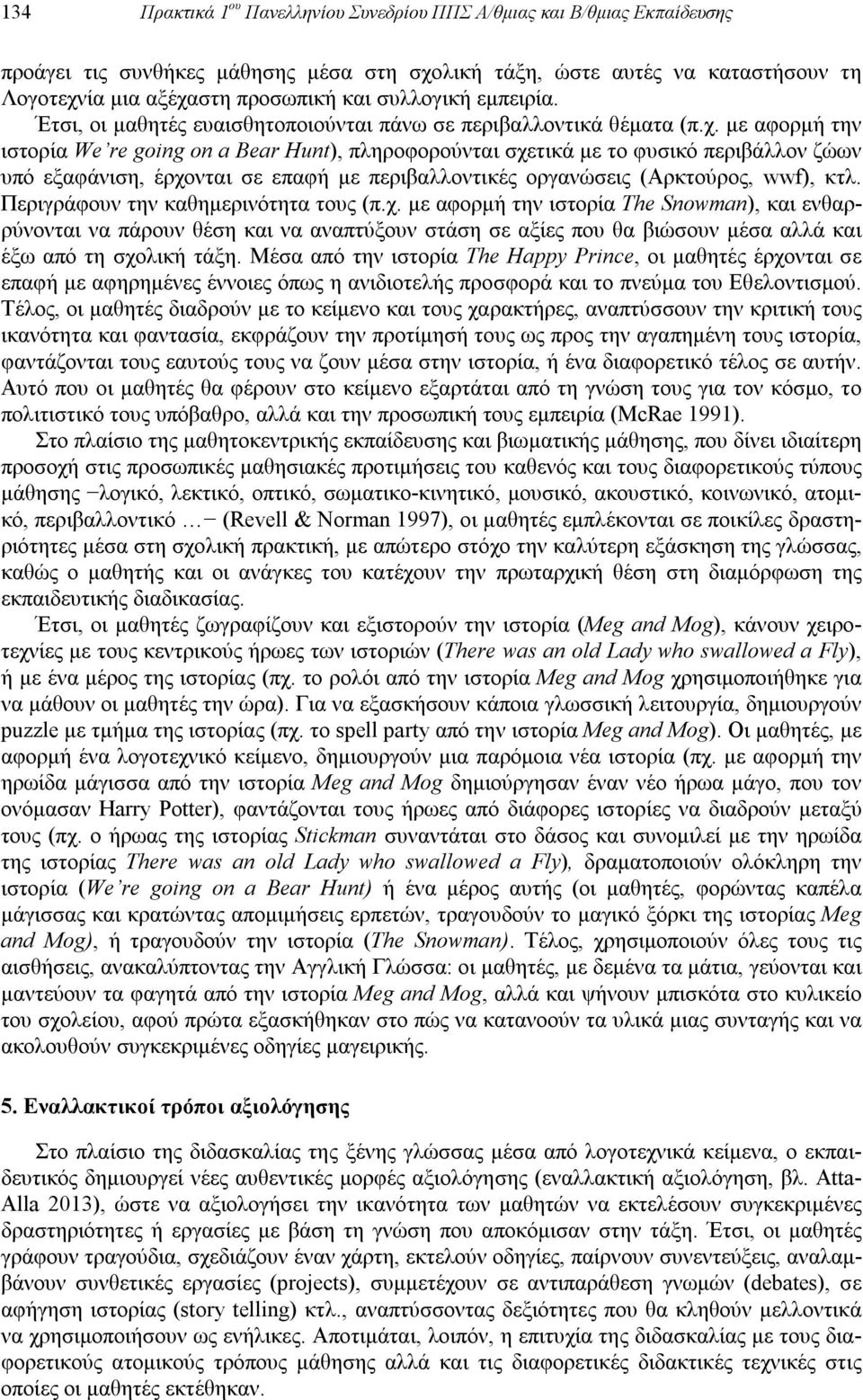 με αφορμή την ιστορία We re going on a Bear Hunt), πληροφορούνται σχετικά με το φυσικό περιβάλλον ζώων υπό εξαφάνιση, έρχονται σε επαφή με περιβαλλοντικές οργανώσεις (Αρκτούρος, wwf), κτλ.