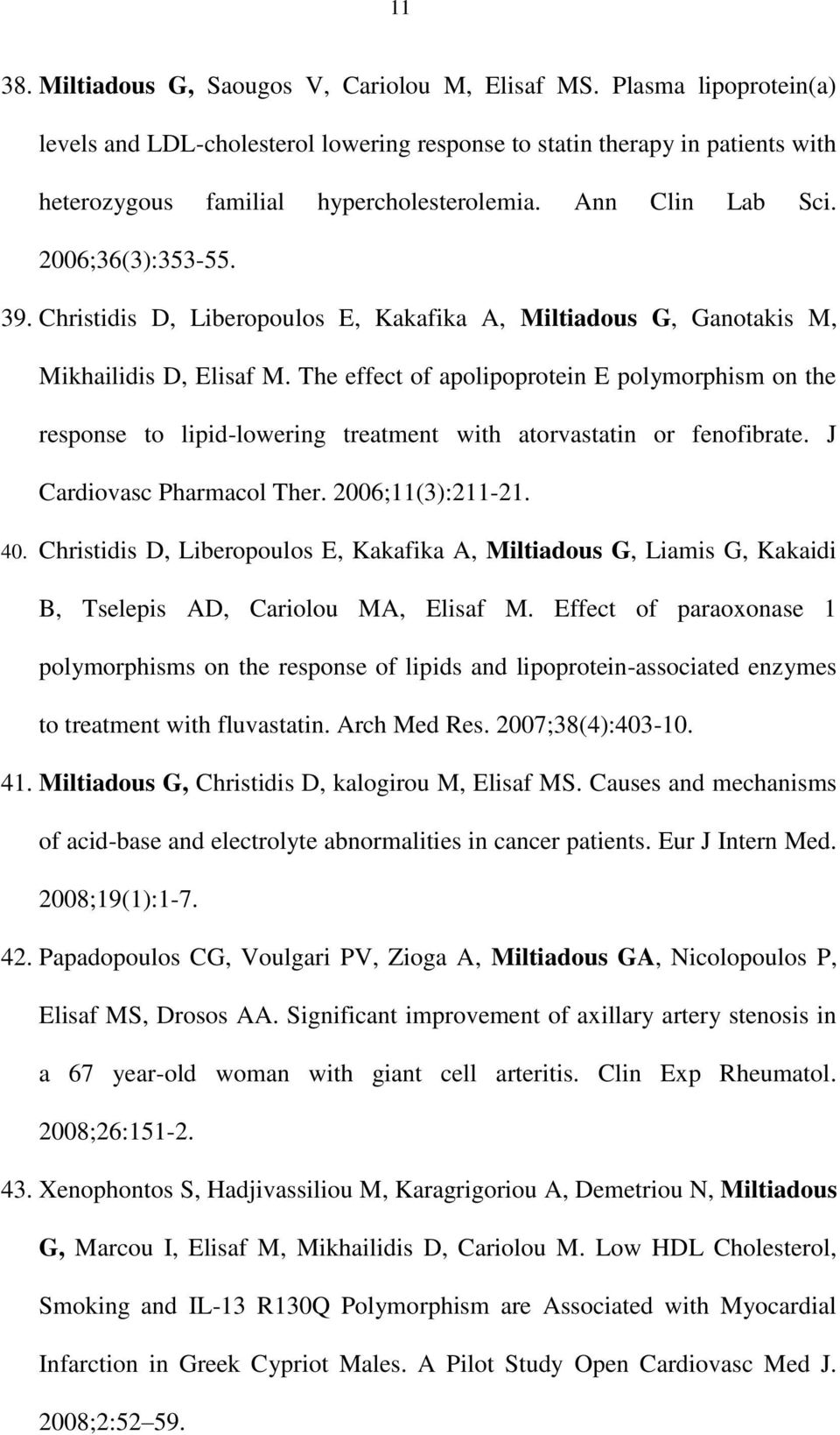 The effect of apolipoprotein E polymorphism on the response to lipid-lowering treatment with atorvastatin or fenofibrate. J Cardiovasc Pharmacol Ther. 2006;11(3):211-21. 40.