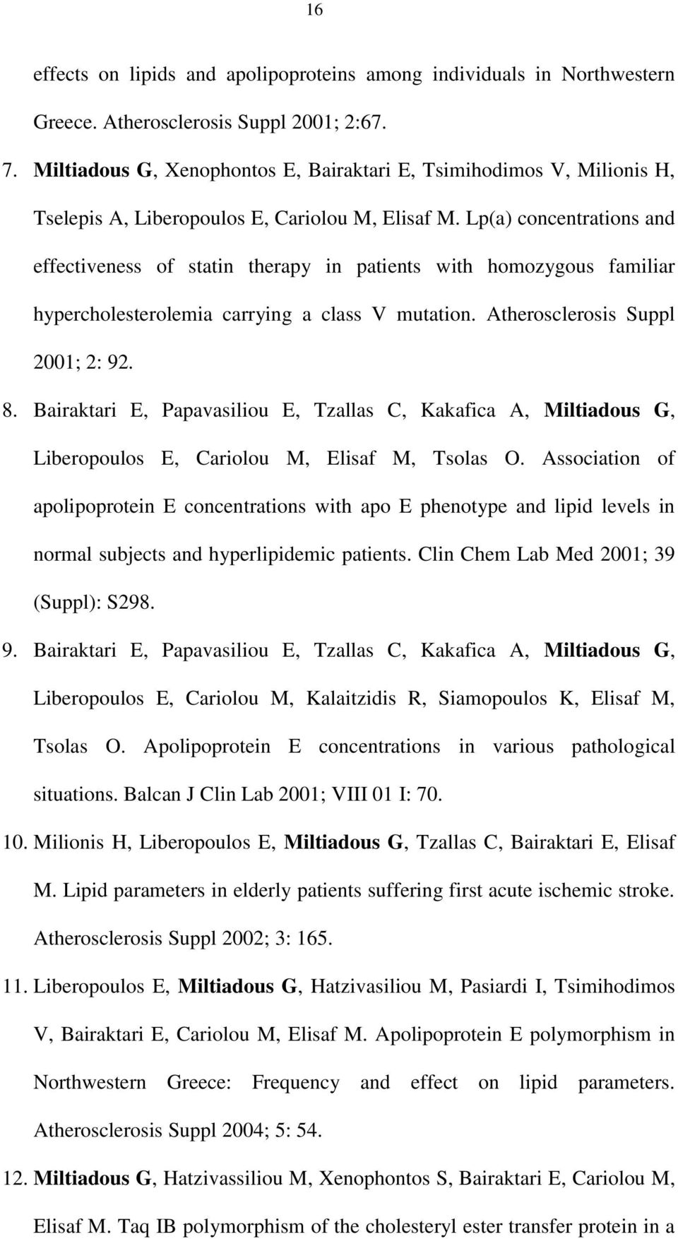 Lp(a) concentrations and effectiveness of statin therapy in patients with homozygous familiar hypercholesterolemia carrying a class V mutation. Atherosclerosis Suppl 2001; 2: 92. 8.