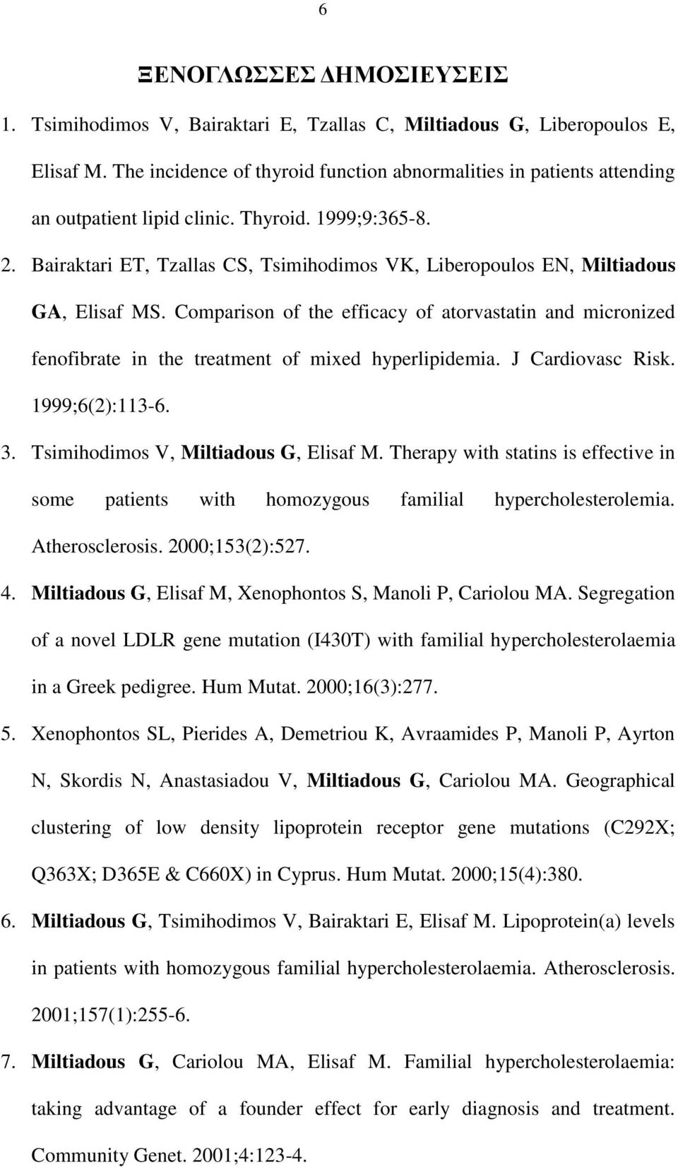 Bairaktari ET, Tzallas CS, Tsimihodimos VK, Liberopoulos EN, Miltiadous GA, Elisaf MS. Comparison of the efficacy of atorvastatin and micronized fenofibrate in the treatment of mixed hyperlipidemia.