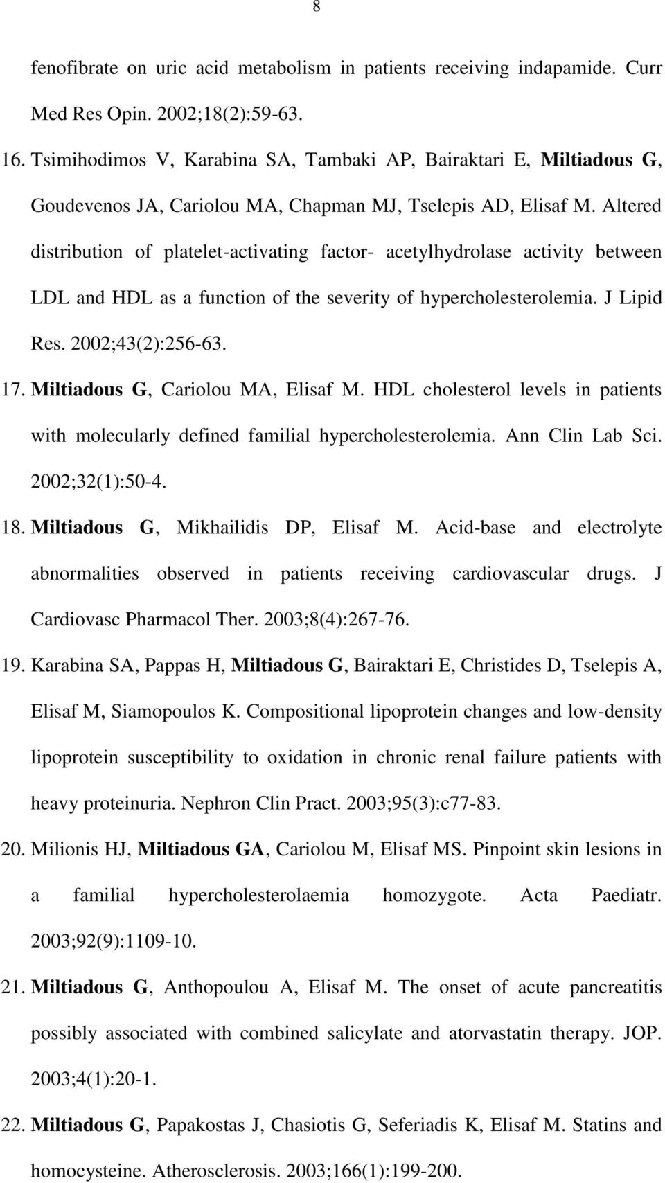 Altered distribution of platelet-activating factor- acetylhydrolase activity between LDL and HDL as a function of the severity of hypercholesterolemia. J Lipid Res. 2002;43(2):256-63. 17.