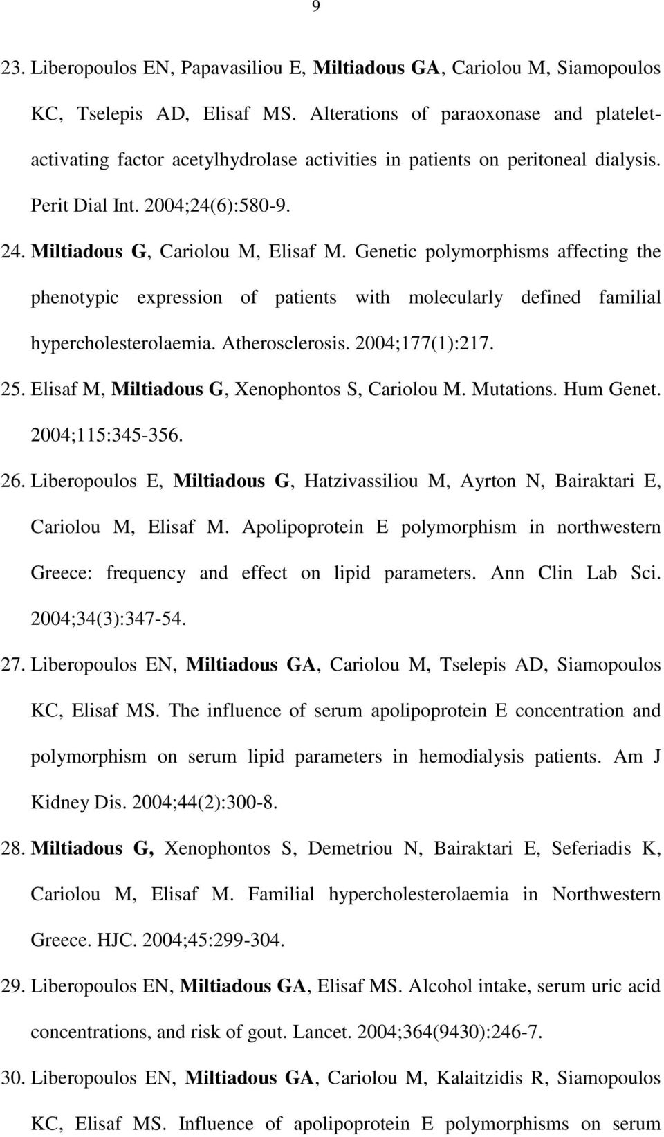 Genetic polymorphisms affecting the phenotypic expression of patients with molecularly defined familial hypercholesterolaemia. Atherosclerosis. 2004;177(1):217. 25.