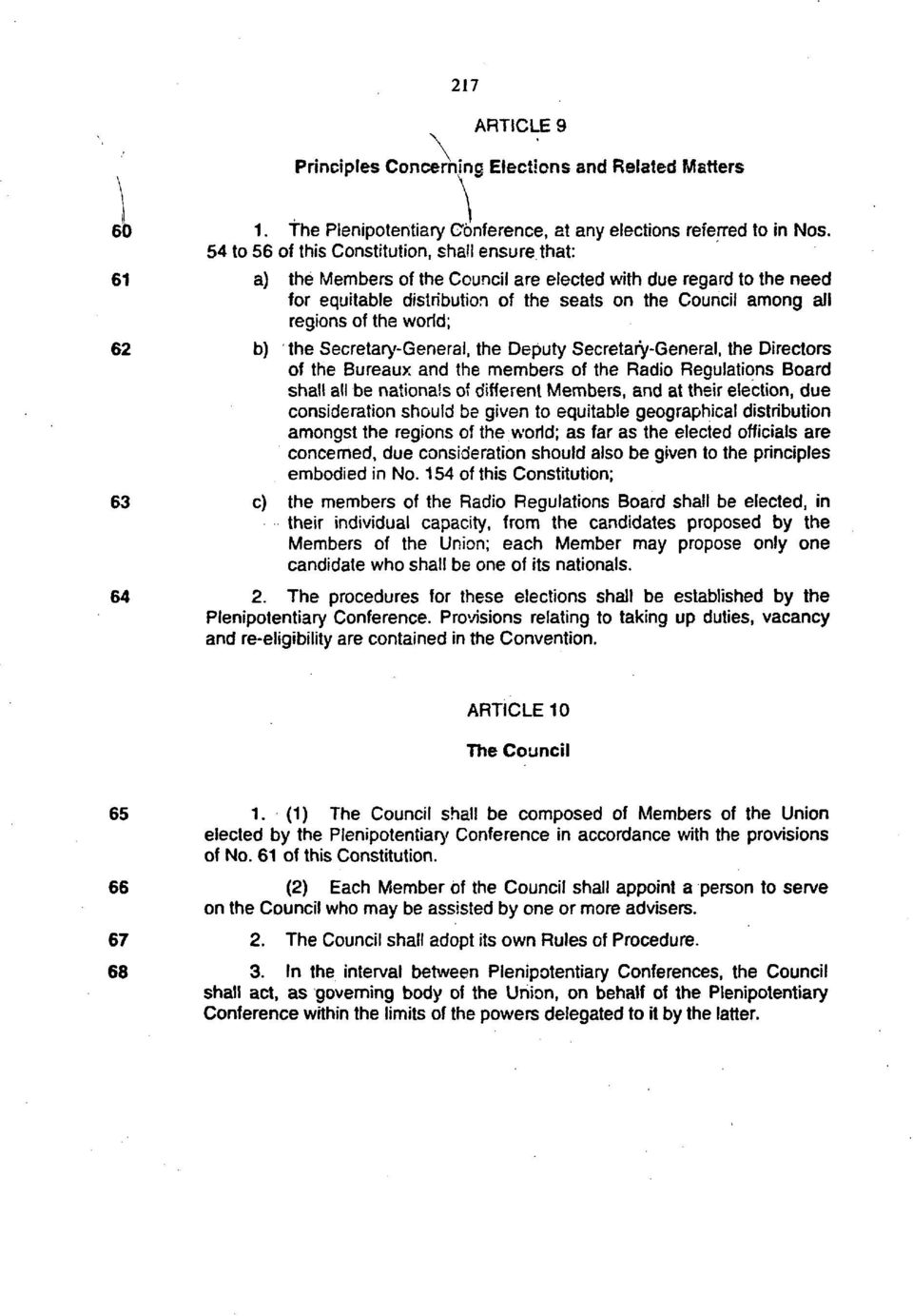 the world; 62 b) the Secretary-General, the Deputy Secretary-General, the Directors of the Bureaux and the members of the Radio Regulations Board shall all be nationals of different Members, and at