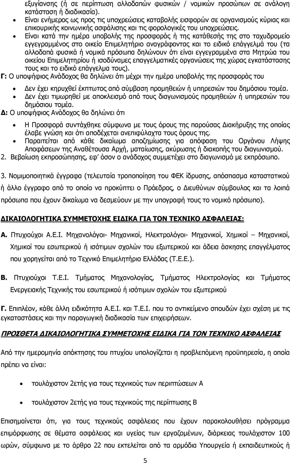 Είναι κατά την ημέρα υποβολής της προσφοράς ή της κατάθεσής της στο ταχυδρομείο εγγεγραμμένος στο οικείο Επιμελητήριο αναγράφοντας και το ειδικό επάγγελμά του (τα αλλοδαπά φυσικά ή νομικά πρόσωπα