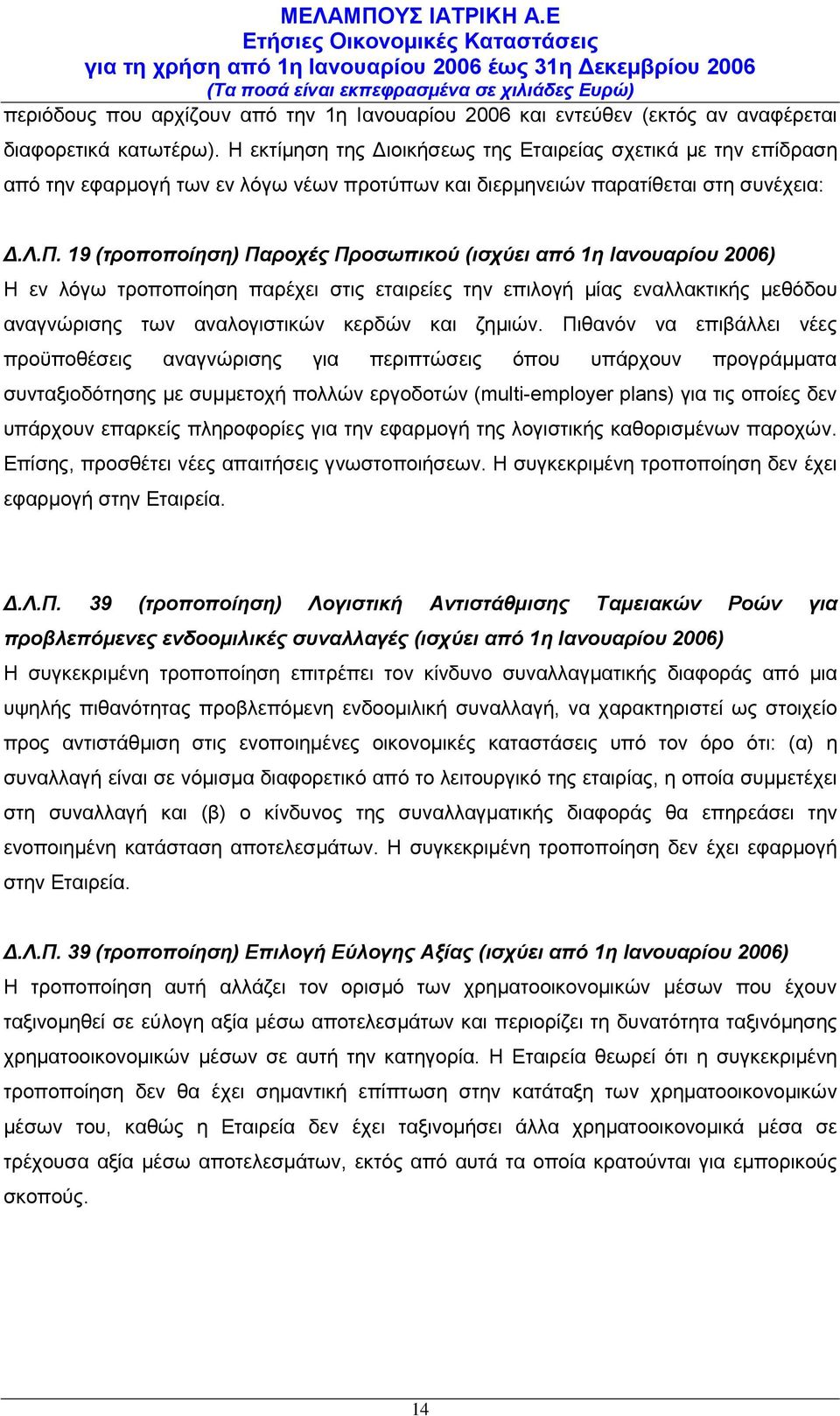 19 (τροποποίηση) Παροχές Προσωπικού (ισχύει από 1η Ιανουαρίου 2006) Η εν λόγω τροποποίηση παρέχει στις εταιρείες την επιλογή μίας εναλλακτικής μεθόδου αναγνώρισης των αναλογιστικών κερδών και ζημιών.