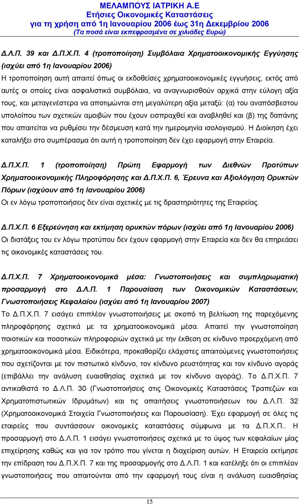 Χ.Π. 4 (τροποποίηση) Συμβόλαια Χρηματοοικονομικής Εγγύησης (ισχύει από 1η Ιανουαρίου 2006) Η τροποποίηση αυτή απαιτεί όπως οι εκδοθείσες χρηματοοικονομικές εγγυήσεις, εκτός από αυτές οι οποίες είναι