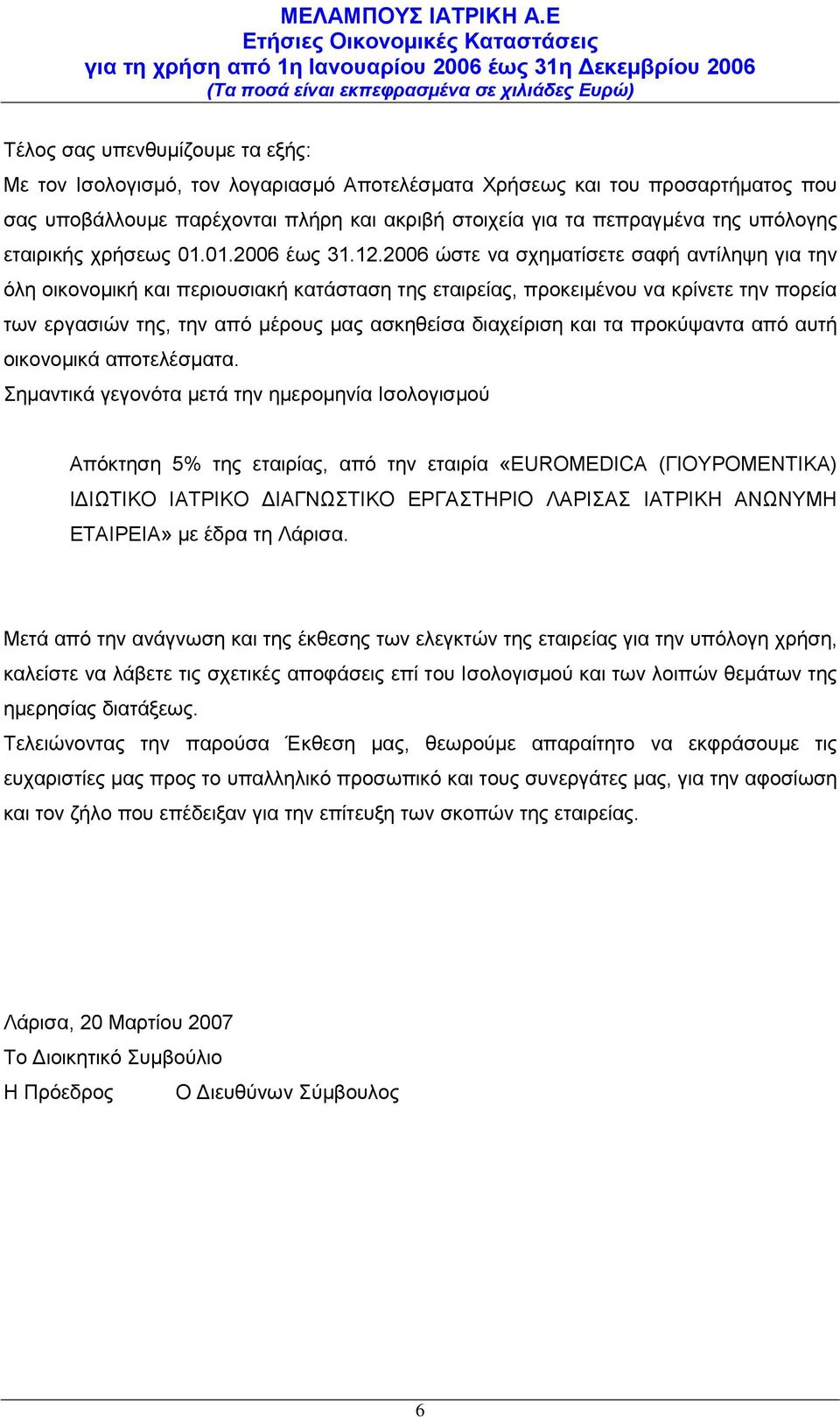 2006 ώστε να σχηματίσετε σαφή αντίληψη για την όλη οικονομική και περιουσιακή κατάσταση της εταιρείας, προκειμένου να κρίνετε την πορεία των εργασιών της, την από μέρους μας ασκηθείσα διαχείριση και