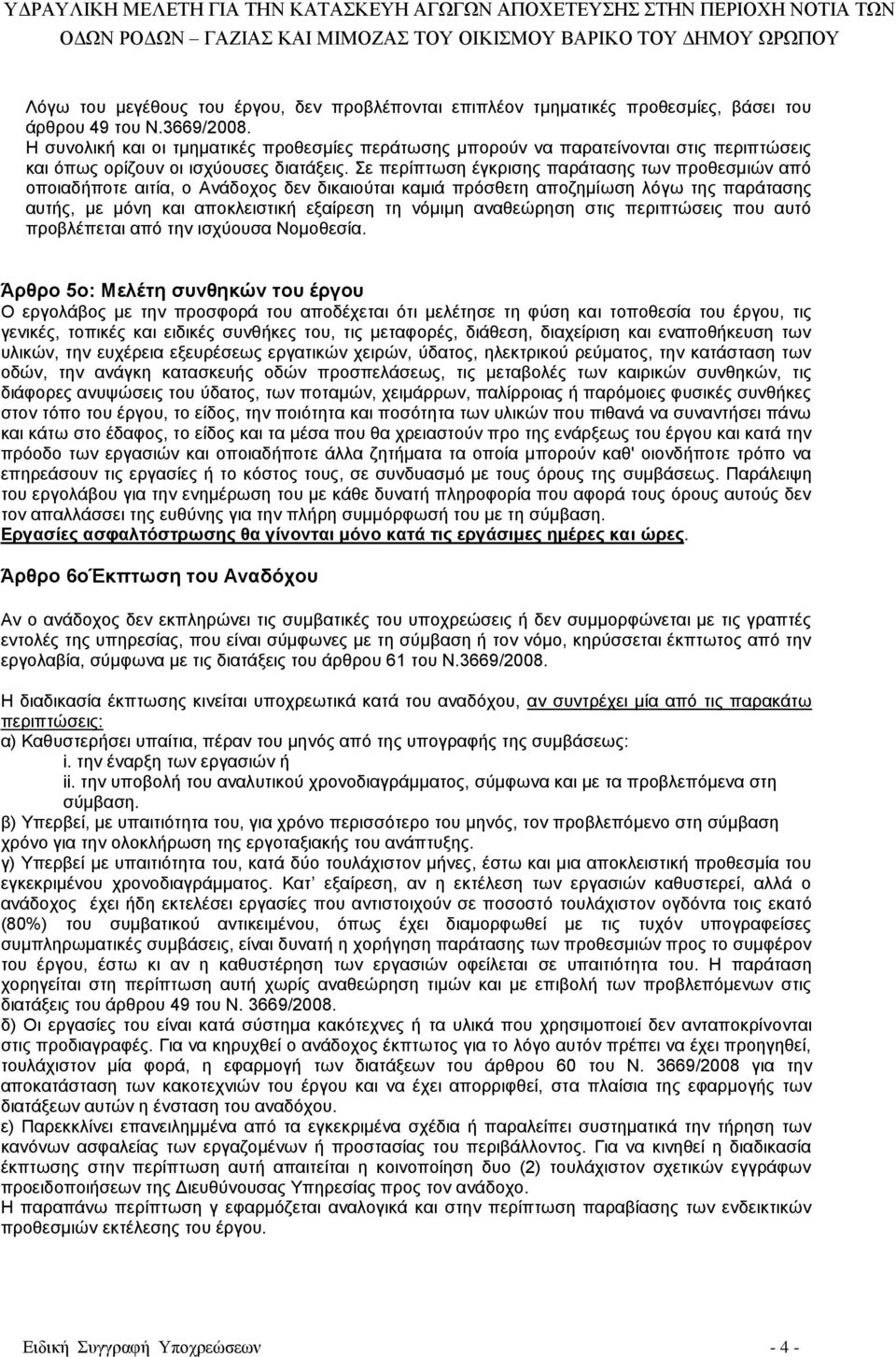 Σε περίπτωση έγκρισης παράτασης των προθεσμιών από οποιαδήποτε αιτία, ο Ανάδοχος δεν δικαιούται καμιά πρόσθετη αποζημίωση λόγω της παράτασης αυτής, με μόνη και αποκλειστική εξαίρεση τη νόμιμη