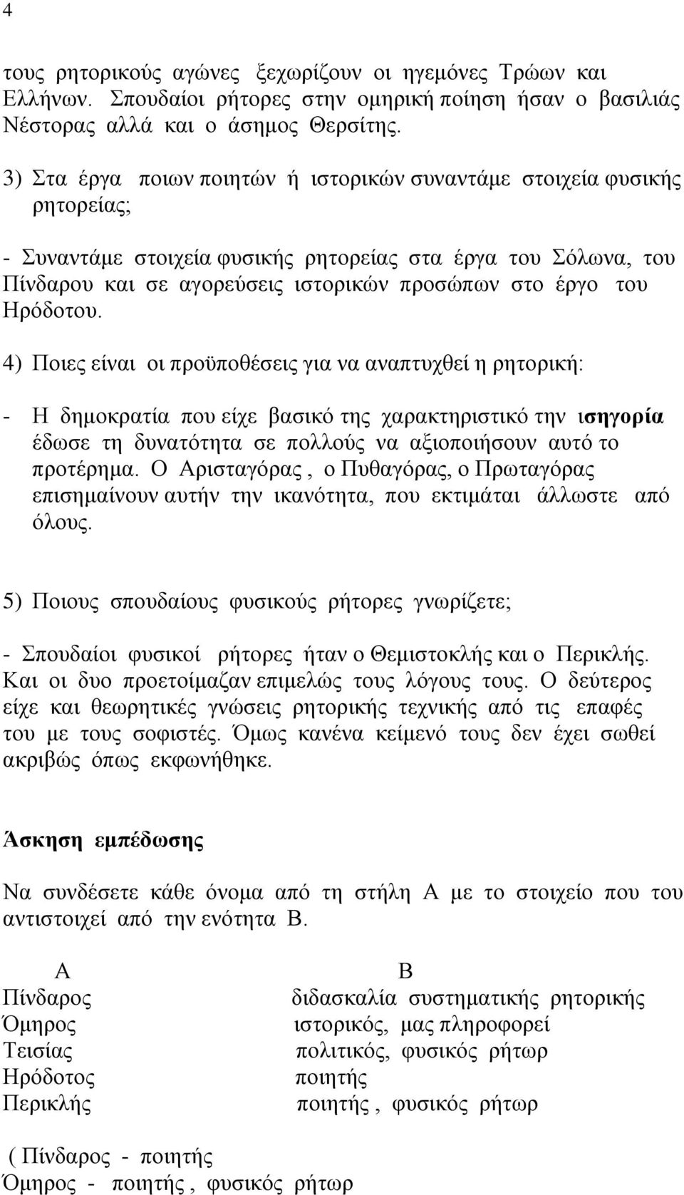 Ηρόδοτου. 4) Ποιες είναι οι προϋποθέσεις για να αναπτυχθεί η ρητορική: - Η δημοκρατία που είχε βασικό της χαρακτηριστικό την ισηγορία έδωσε τη δυνατότητα σε πολλούς να αξιοποιήσουν αυτό το προτέρημα.