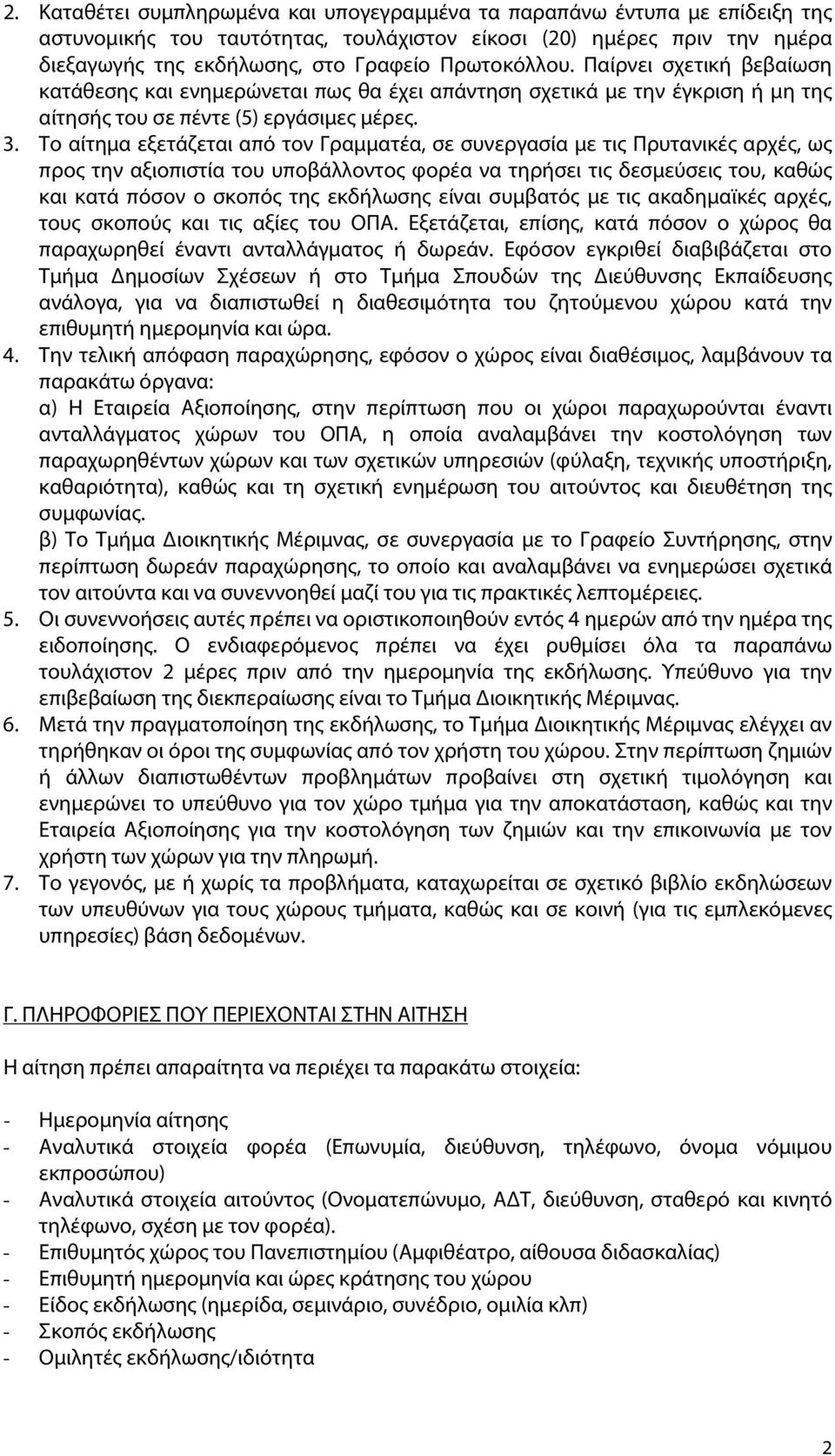 Το αίτημα εξετάζεται από τον Γραμματέα, σε συνεργασία με τις Πρυτανικές αρχές, ως προς την αξιοπιστία του υποβάλλοντος φορέα να τηρήσει τις δεσμεύσεις του, καθώς και κατά πόσον ο σκοπός της εκδήλωσης