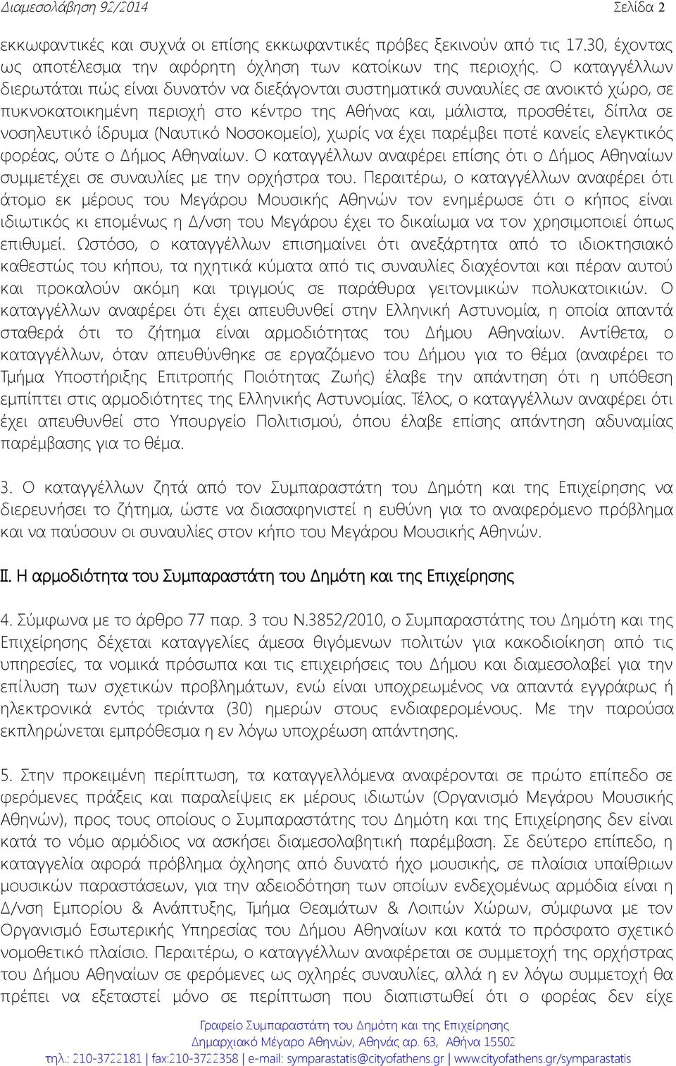 (Ναυτικό Νοσοκομείο), χωρίς να έχει παρέμβει ποτέ κανείς ελεγκτικός φορέας, ούτε ο Δήμος Αθηναίων. Ο καταγγέλλων αναφέρει επίσης ότι ο Δήμος Αθηναίων συμμετέχει σε συναυλίες με την ορχήστρα του.