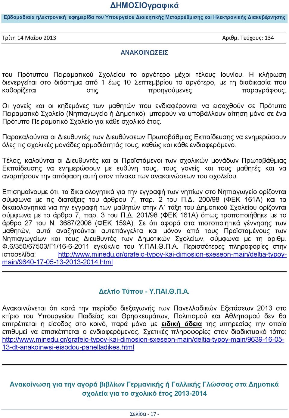 Οι γονείς και οι κηδεμόνες των μαθητών που ενδιαφέρονται να εισαχθούν σε Πρότυπο Πειραματικό Σχολείο (Νηπιαγωγείο ή Δημοτικό), μπορούν να υποβάλλουν αίτηση μόνο σε ένα Πρότυπο Πειραματικό Σχολείο για