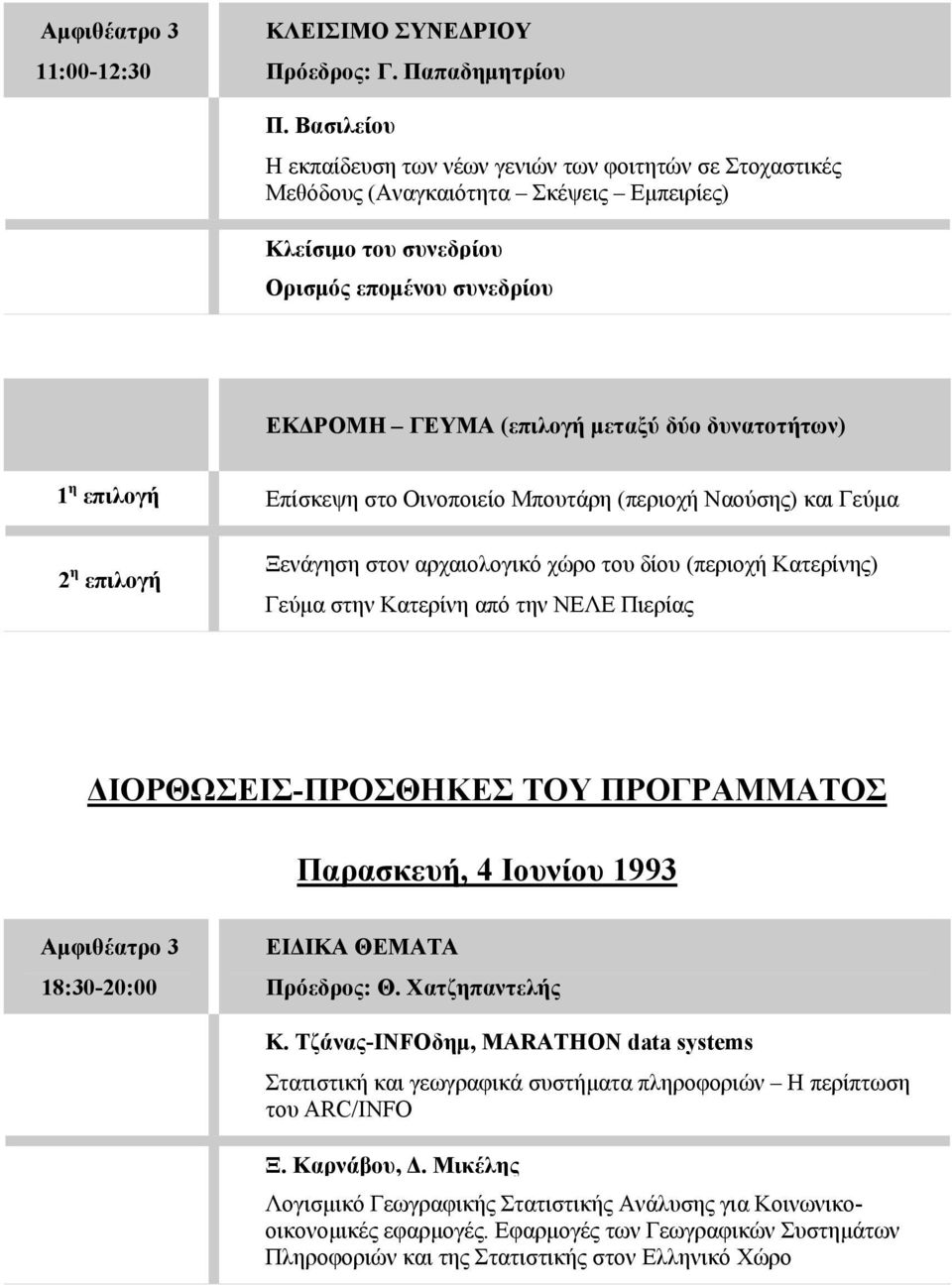 δυνατοτήτων) 1 η επιλογή Επίσκεψη στο Οινοποιείο Μπουτάρη (περιοχή Ναούσης) και Γεύμα 2 η επιλογή Ξενάγηση στον αρχαιολογικό χώρο του δίου (περιοχή Κατερίνης) Γεύμα στην Κατερίνη από την ΝΕΛΕ Πιερίας