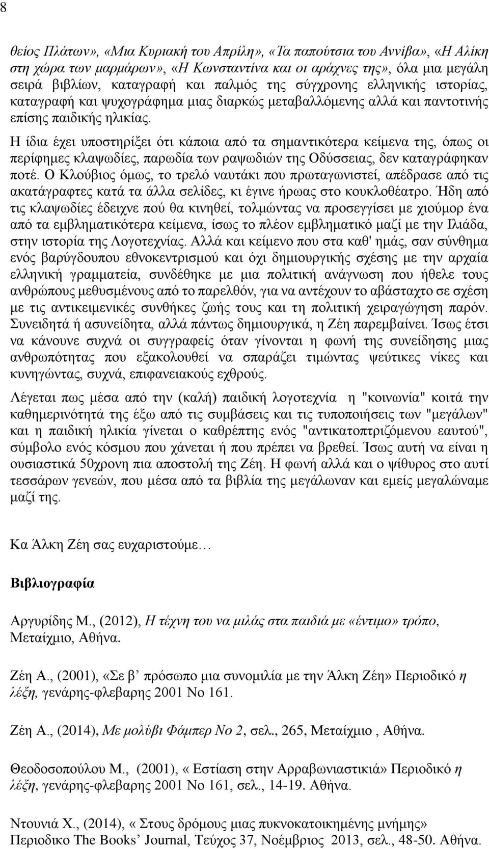 Η ίδια έχει υποστηρίξει ότι κάποια από τα σημαντικότερα κείμενα της, όπως οι περίφημες κλαψωδίες, παρωδία των ραψωδιών της Οδύσσειας, δεν καταγράφηκαν ποτέ.