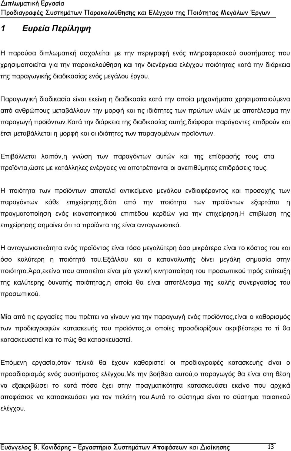 Παραγωγική διαδικασία είναι εκείνη η διαδικασία κατά την οποία µηχανήµατα χρησιµοποιούµενα από ανθρώπους µεταβάλλουν την µορφή και τις ιδιότητες των πρώτων υλών µε αποτέλεσµα την παραγωγή προϊόντων.