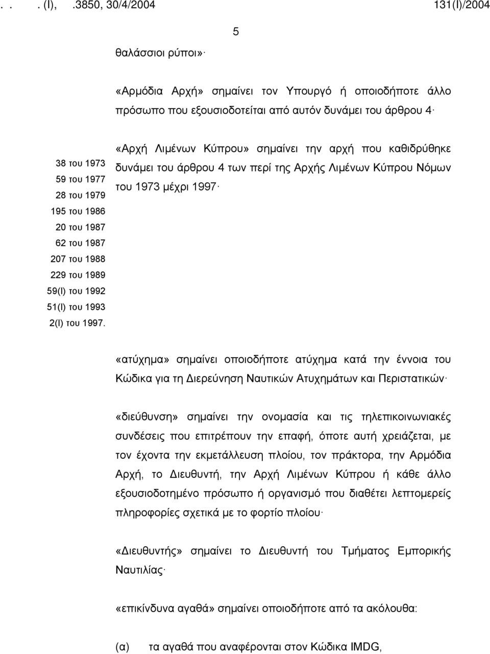 «Αρχή Λιμένων Κύπρου» σημαίνει την αρχή που καθιδρύθηκε δυνάμει του άρθρου 4 των περί της Αρχής Λιμένων Κύπρου Νόμων του 1973 μέχρι 1997 «ατύχημα» σημαίνει οποιοδήποτε ατύχημα κατά την έννοια του