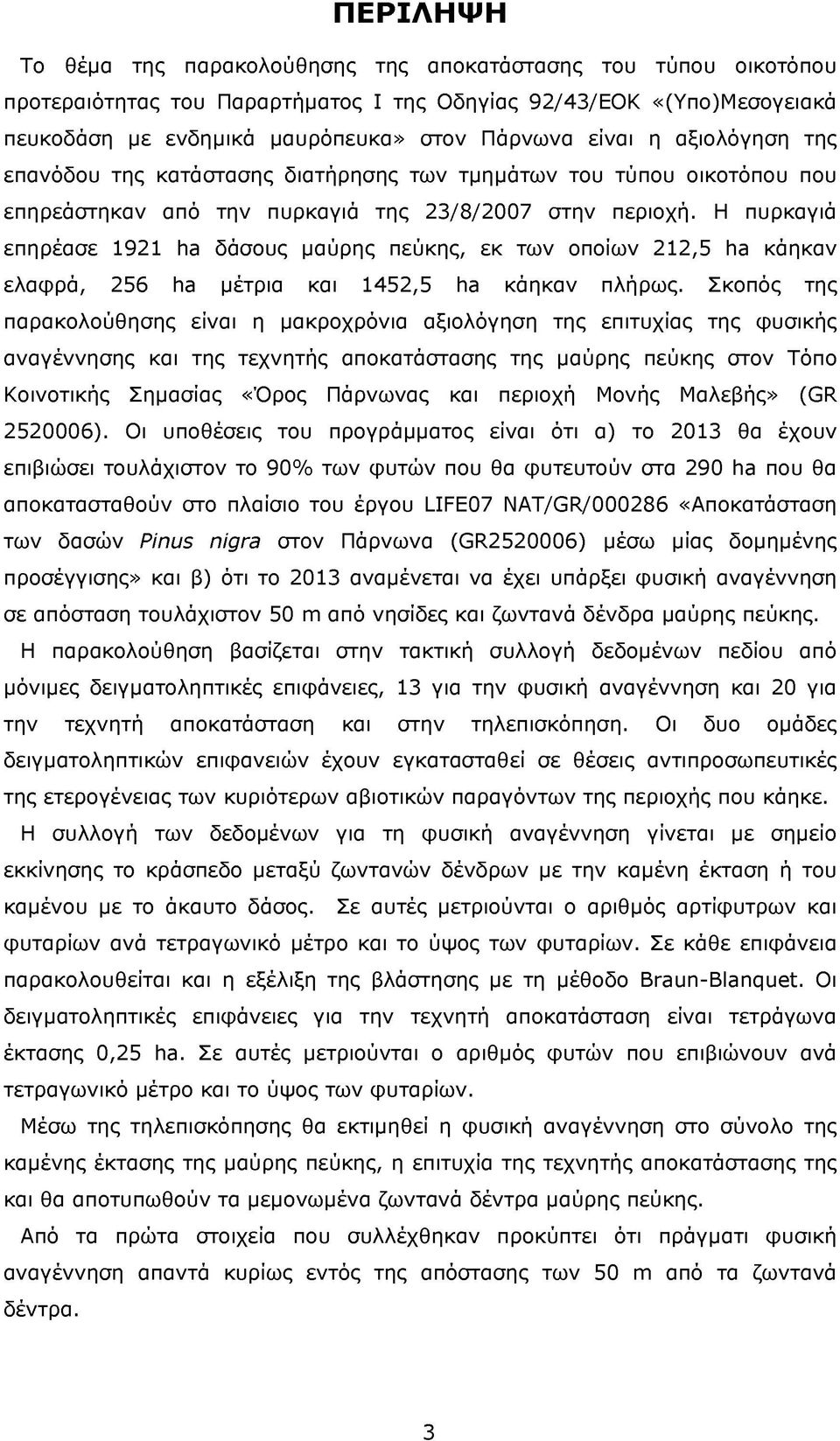 Η πυρκαγιά επηρέασε 1921 ha δάσους μαύρης πεύκης, εκ των οποίων 212,5 ha κάηκαν ελαφρά, 256 ha μέτρια και 1452,5 ha κάηκαν πλήρως.