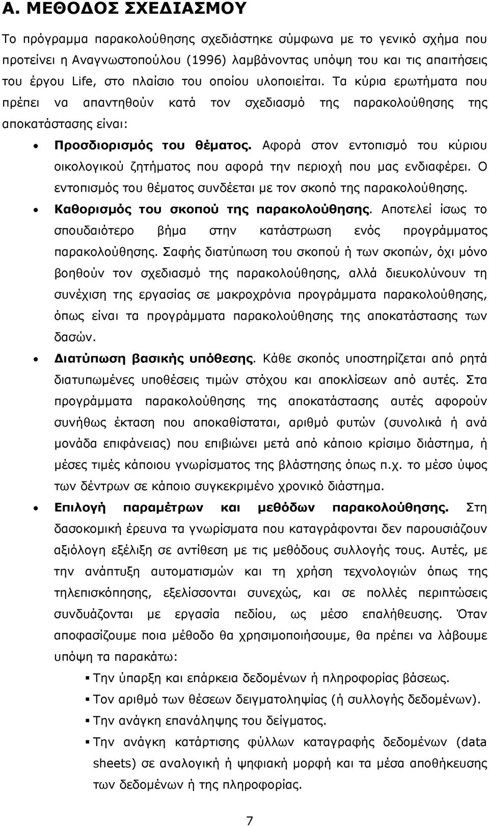 Αφορά στον εντοπισμό του κύριου οικολογικού ζητήματος που αφορά την περιοχή που μας ενδιαφέρει. Ο εντοπισμός του θέματος συνδέεται με τον σκοπό της παρακολούθησης.