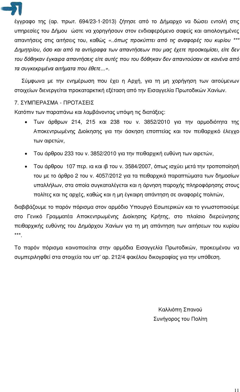 .όπως προκύπτει από τις αναφορές του κυρίου *** ηµητρίου, όσο και από τα αντίγραφα των απαντήσεων που µας έχετε προσκοµίσει, είτε δεν του δόθηκαν έγκαιρα απαντήσεις είτε αυτές που του δόθηκαν δεν