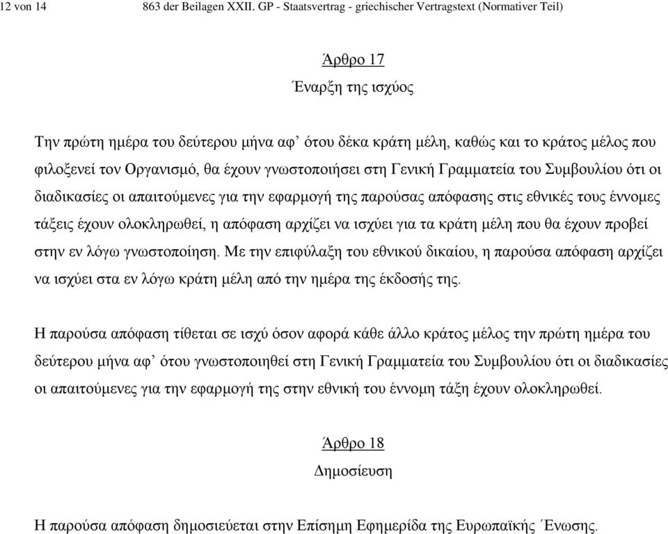 Οργανισµό, θα έχουν γνωστοποιήσει στη Γενική Γραµµατεία του Συµβουλίου ότι οι διαδικασίες οι απαιτούµενες για την εφαρµογή της παρούσας απόφασης στις εθνικές τους έννοµες τάξεις έχουν ολοκληρωθεί, η