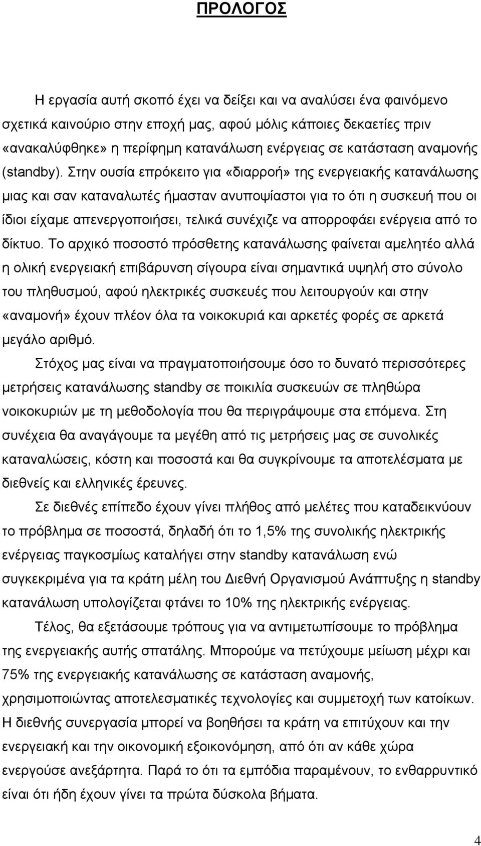 Στην ουσία επρόκειτο για «διαρροή» της ενεργειακής κατανάλωσης μιας και σαν καταναλωτές ήμασταν ανυποψίαστοι για το ότι η συσκευή που οι ίδιοι είχαμε απενεργοποιήσει, τελικά συνέχιζε να απορροφάει