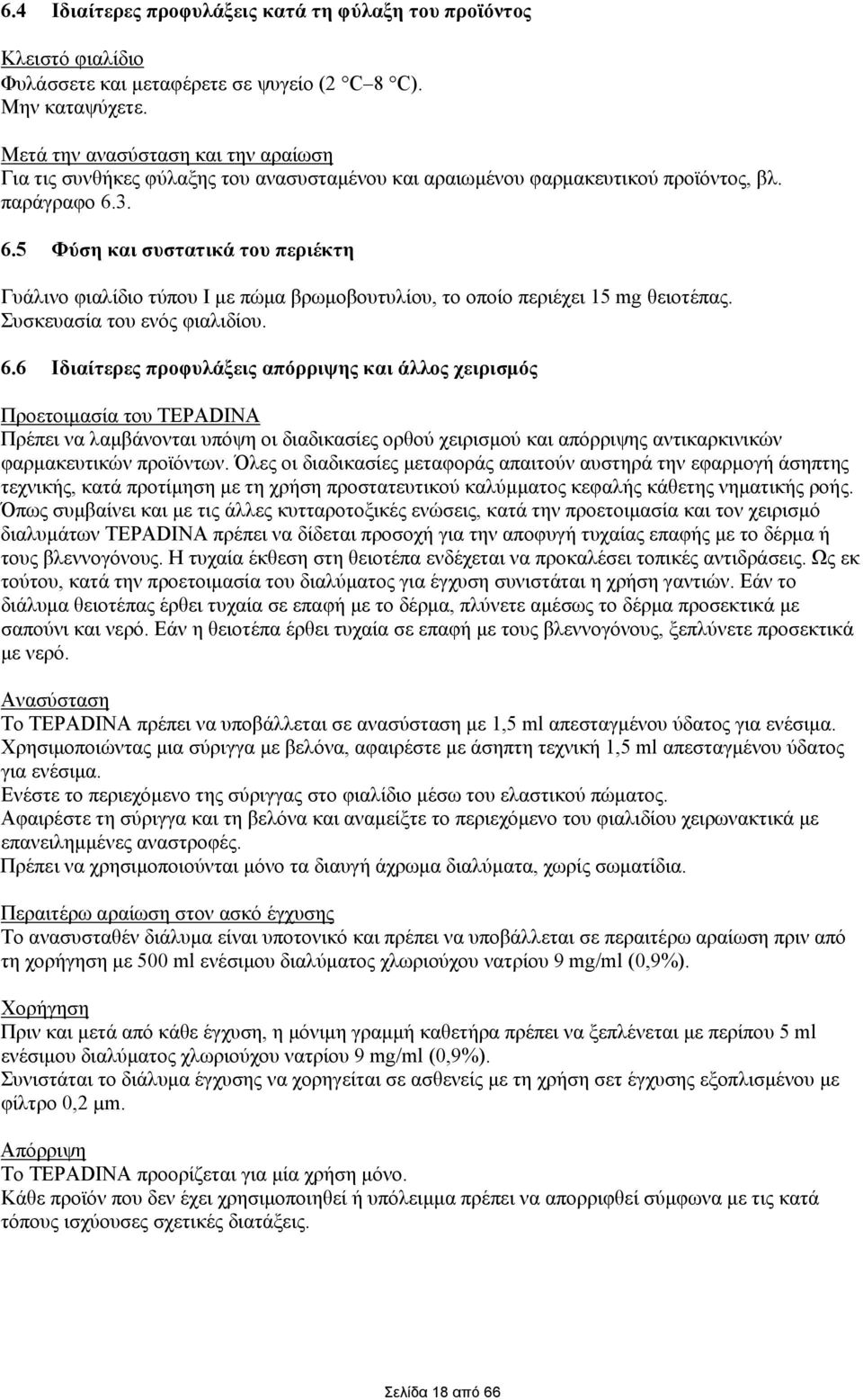 3. 6.5 Φύση και συστατικά του περιέκτη Γυάλινο φιαλίδιο τύπου Ι με πώμα βρωμοβουτυλίου, το οποίο περιέχει 15 mg θειοτέπας. Συσκευασία του ενός φιαλιδίου. 6.6 Ιδιαίτερες προφυλάξεις απόρριψης και άλλος χειρισμός Προετοιμασία του TEPADINA Πρέπει να λαμβάνονται υπόψη οι διαδικασίες ορθού χειρισμού και απόρριψης αντικαρκινικών φαρμακευτικών προϊόντων.