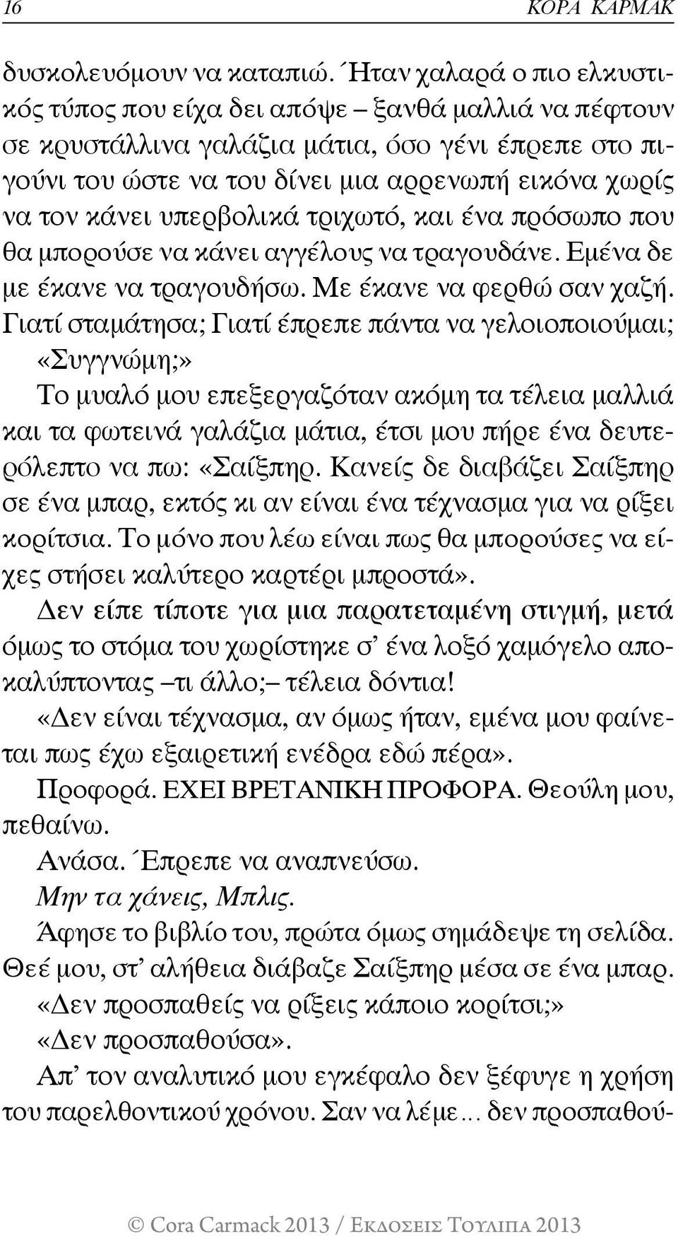 υπερβολικά τριχωτό, και ένα πρόσωπο που θα μπορούσε να κάνει αγγέλους να τραγουδάνε. Εμένα δε με έκανε να τραγουδήσω. Με έκανε να φερθώ σαν χαζή.