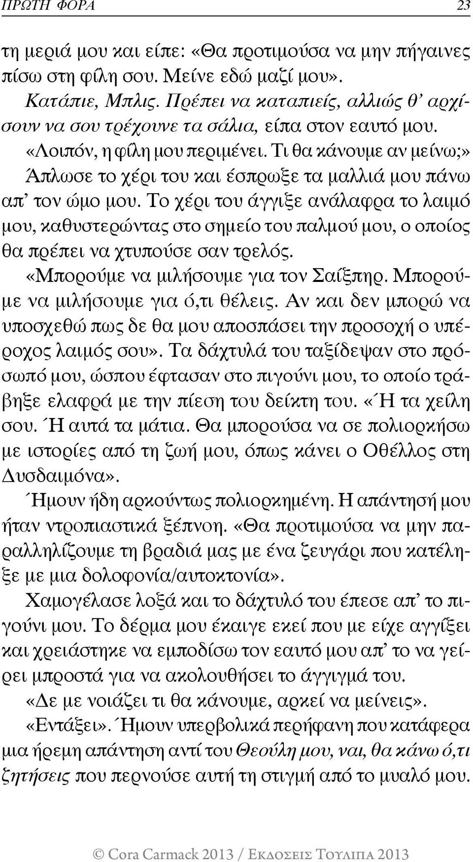 Τι θα κάνουμε αν μείνω;» Άπλωσε το χέρι του και έσπρωξε τα μαλλιά μου πάνω απ τον ώμο μου.