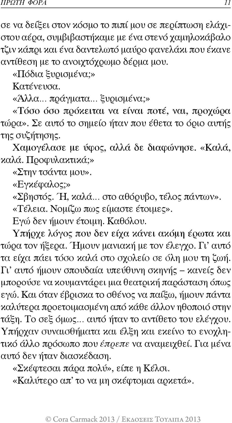 Χαμογέλασε με ύφος, αλλά δε διαφώνησε. «Καλά, καλά. Προφυλακτικά;» «Στην τσάντα μου». «Εγκέφαλος;» «Σβηστός. Ή, καλά στο αθόρυβο, τέλος πάντων». «Τέλεια. Νομίζω πως είμαστε έτοιμες».