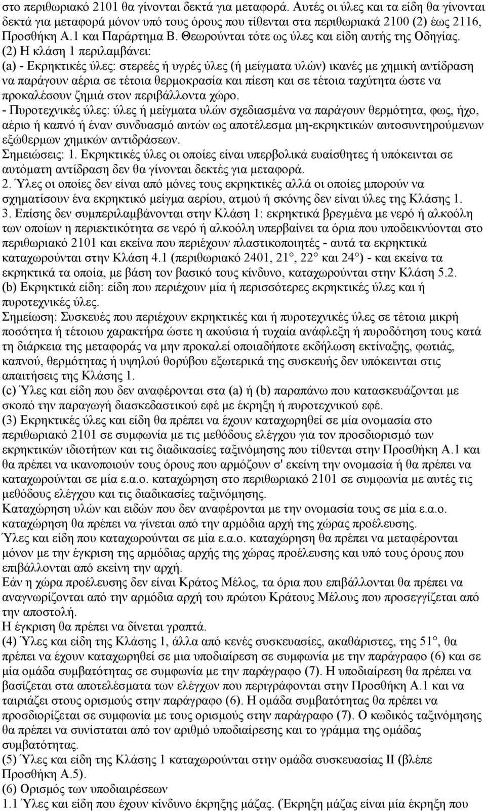 (2) Η κλάση 1 περιλαµβάνει: (a) - Εκρηκτικές ύλες: στερεές ή υγρές ύλες (ή µείγµατα υλών) ικανές µε χηµική αντίδραση να παράγουν αέρια σε τέτοια θερµοκρασία και πίεση και σε τέτοια ταχύτητα ώστε να