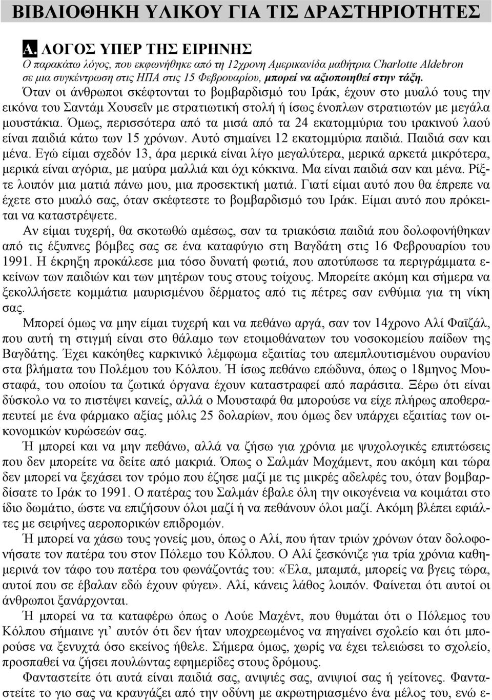 Όταν οι άνθρωποι σκέφτονται το βοµβαρδισµό του Ιράκ, έχουν στο µυαλό τους την εικόνα του Σαντάµ Χουσεΐν µε στρατιωτική στολή ή ίσως ένοπλων στρατιωτών µε µεγάλα µουστάκια.