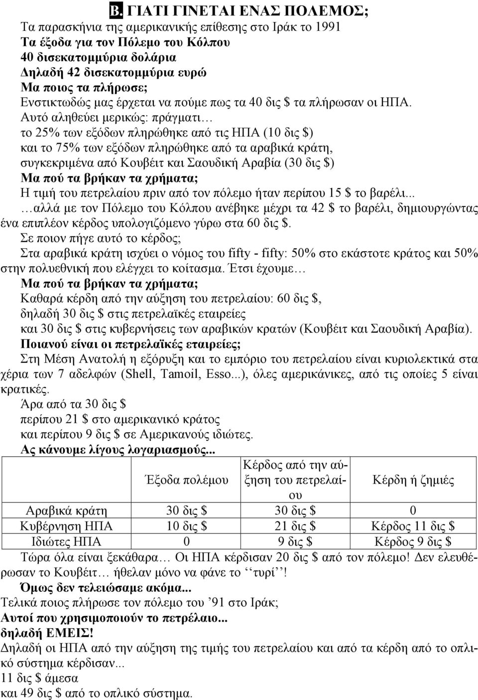 Αυτό αληθεύει µερικώς: πράγµατι το 25% των εξόδων πληρώθηκε από τις ΗΠΑ (10 δις $) και το 75% των εξόδων πληρώθηκε από τα αραβικά κράτη, συγκεκριµένα από Κουβέιτ και Σαουδική Αραβία (30 δις $) Μα πού