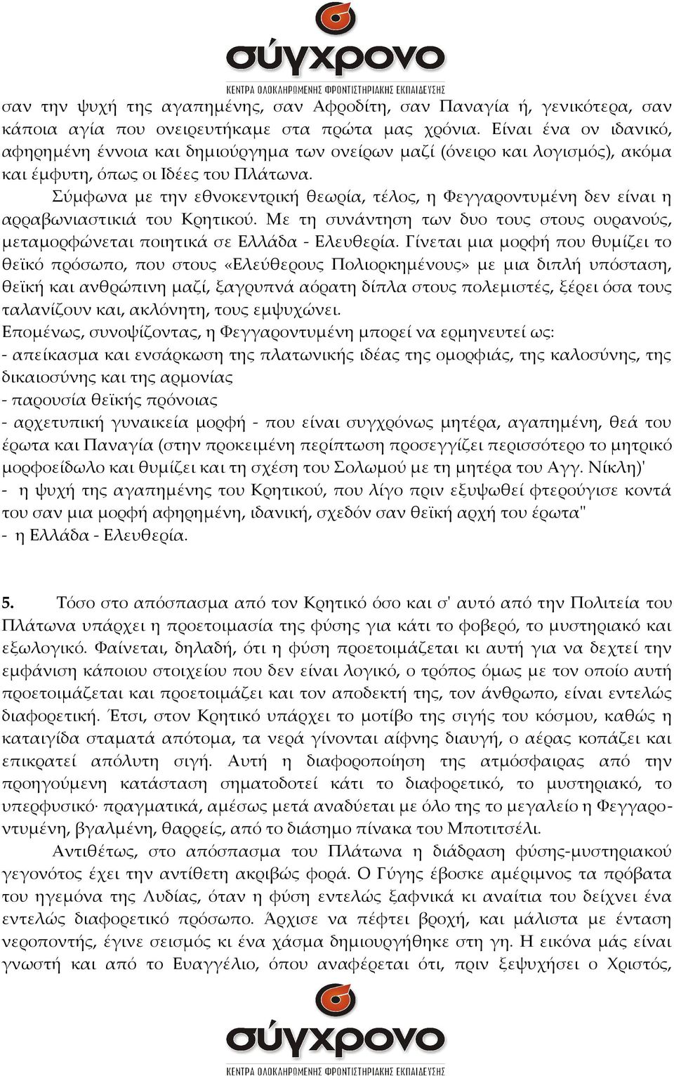 Σύμφωνα με την εθνοκεντρική θεωρία, τέλος, η Φεγγαροντυμένη δεν είναι η αρραβωνιαστικιά του Κρητικού. Με τη συνάντηση των δυο τους στους ουρανούς, μεταμορφώνεται ποιητικά σε Ελλάδα - Ελευθερία.