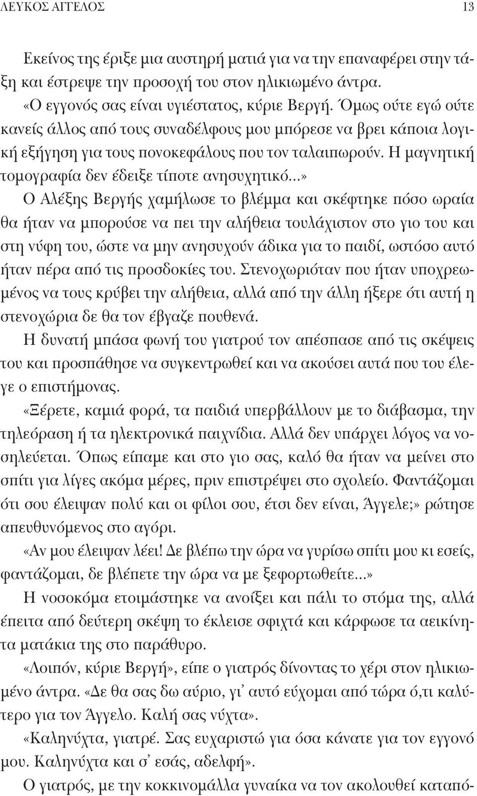 ..» Ο Αλέξης Βεργής χαμήλωσε το βλέμμα και σκέφτηκε πόσο ωραία θα ήταν να μπορούσε να πει την αλήθεια τουλάχιστον στο γιο του και στη νύφη του, ώστε να μην ανησυχούν άδικα για το παιδί, ωστόσο αυτό