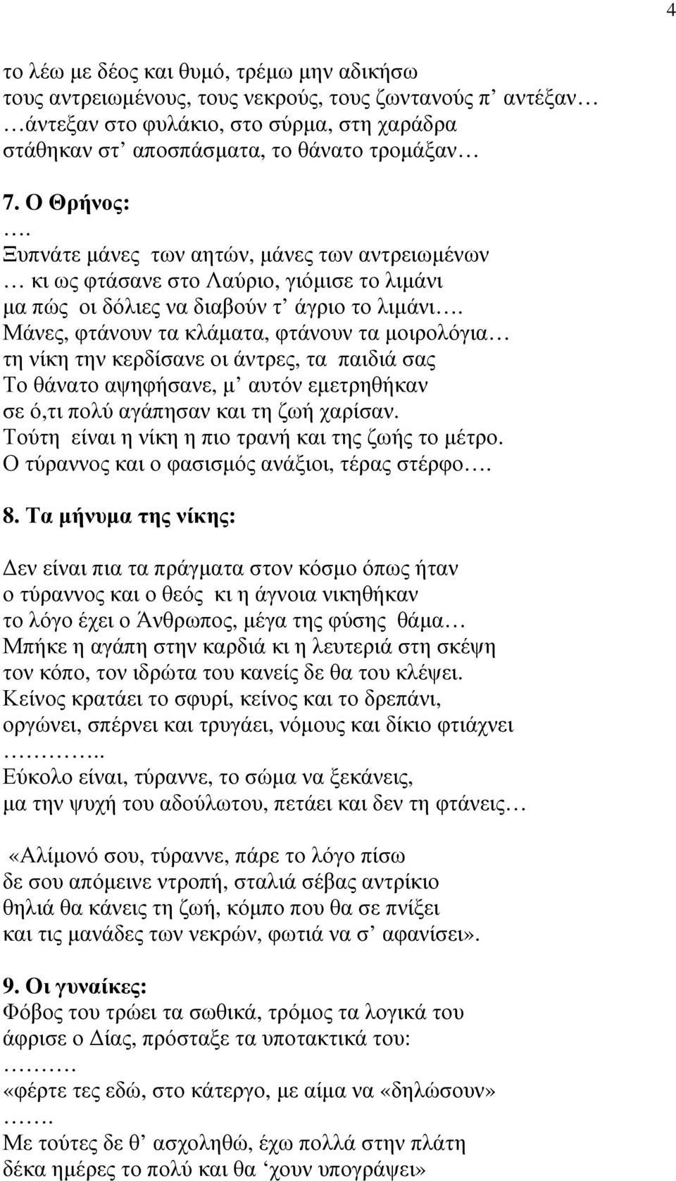 Μάνες, φτάνουν τα κλάματα, φτάνουν τα μοιρολόγια τη νίκη την κερδίσανε οι άντρες, τα παιδιά σας Το θάνατο αψηφήσανε, μ αυτόν εμετρηθήκαν σε ό,τι πολύ αγάπησαν και τη ζωή χαρίσαν.