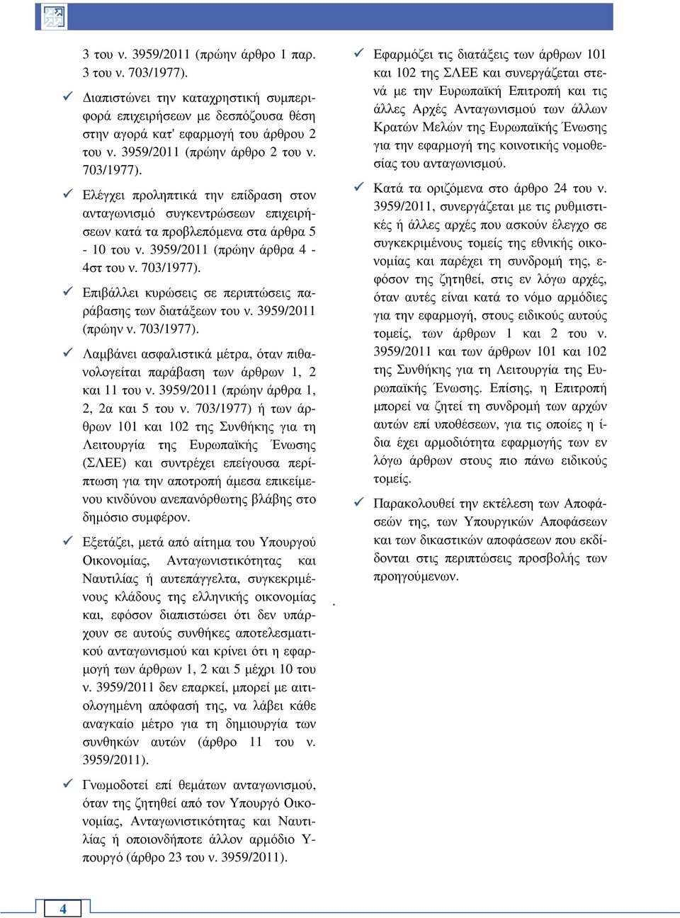 703/1977). Επιβάλλει κυρώσεις σε περιπτώσεις παράβασης των διατάξεων του ν. 3959/2011 (πρώην ν. 703/1977). Λαµβάνει ασφαλιστικά µέτρα, όταν πιθανολογείται παράβαση των άρθρων 1, 2 και 11 του ν.