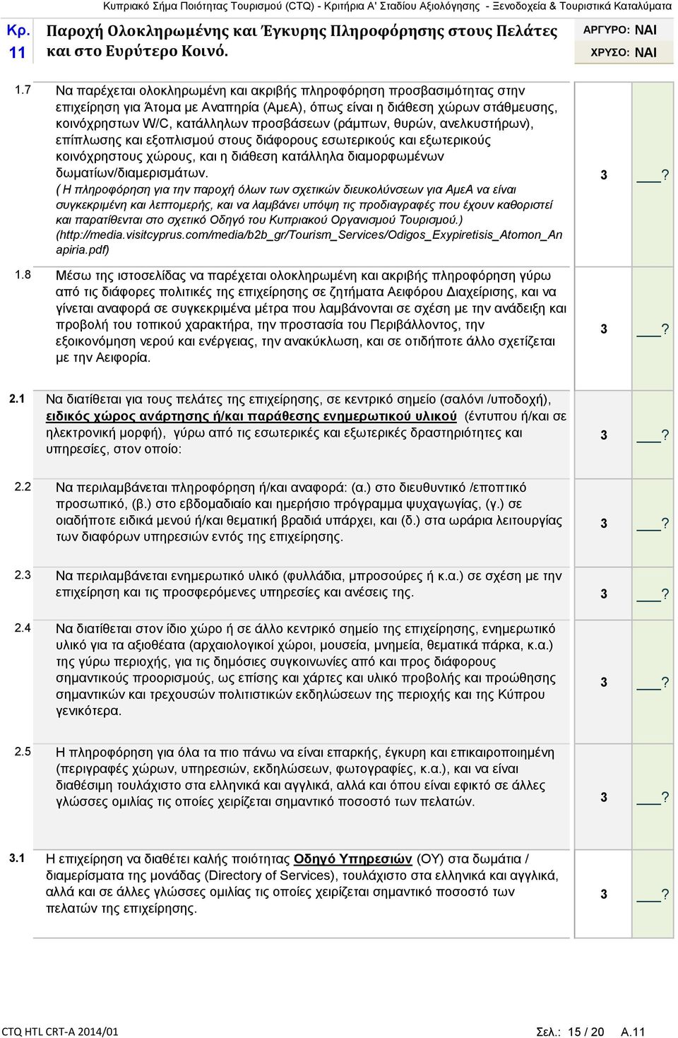 (ράμπων, θυρών, ανελκυστήρων), επίπλωσης και εξοπλισμού στους διάφορους εσωτερικούς και εξωτερικούς κοινόχρηστους χώρους, και η διάθεση κατάλληλα διαμορφωμένων δωματίων/διαμερισμάτων.