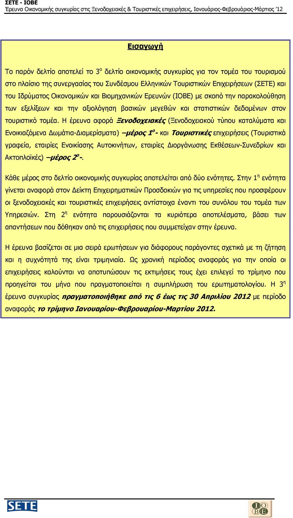 Η έρευνα αφορά Ξενοδοχειακές (Ξενοδοχειακού τύπου καταλύµατα και Ενοικιαζόµενα ωµάτια- ιαµερίσµατα) µέρος 1 ο - και Τουριστικές επιχειρήσεις (Τουριστικά γραφεία, εταιρίες Ενοικίασης Αυτοκινήτων,