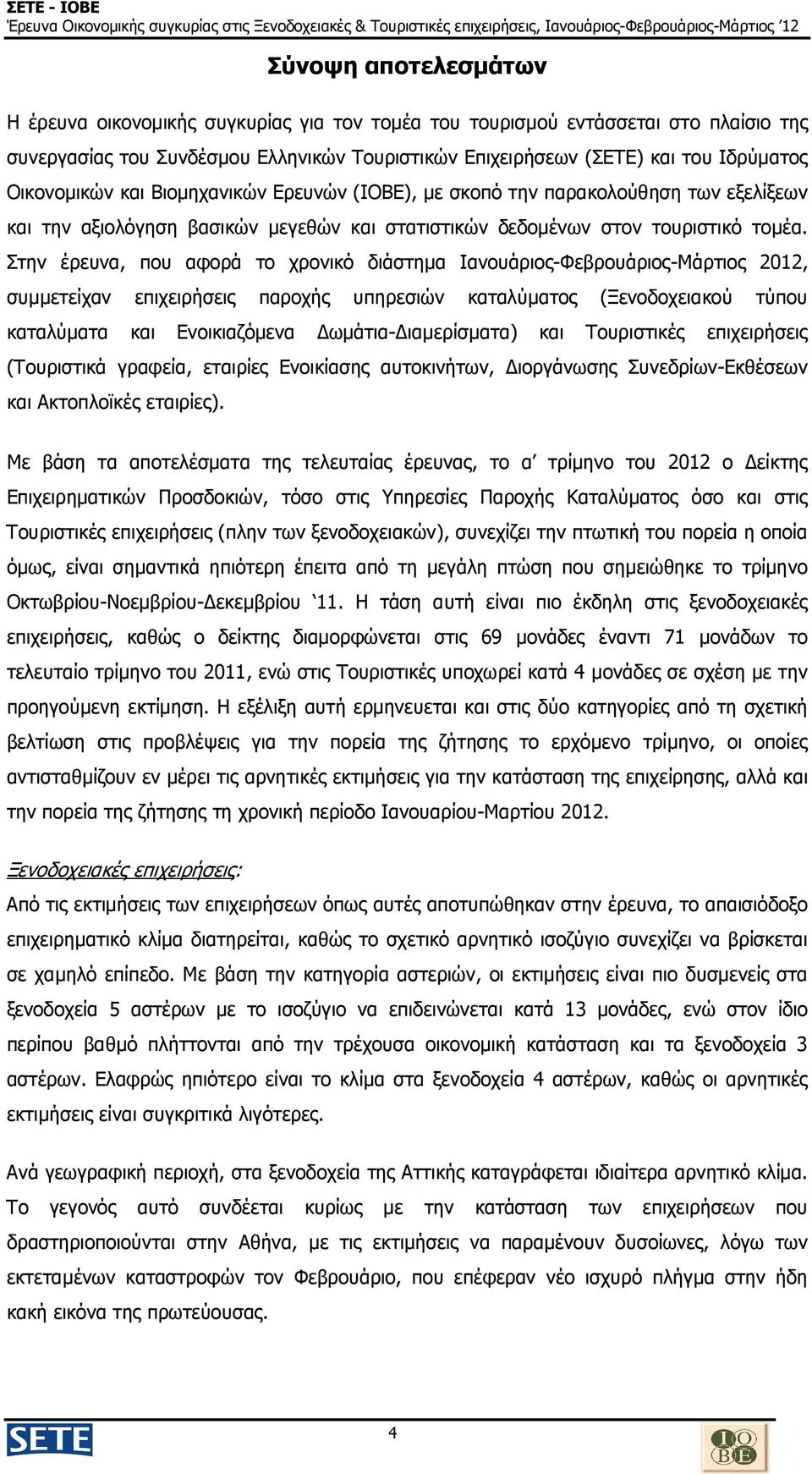 Στην έρευνα, που αφορά το χρονικό διάστηµα Ιανουάριος-Φεβρουάριος-Μάρτιος 2012, συµµετείχαν επιχειρήσεις παροχής υπηρεσιών καταλύµατος (Ξενοδοχειακού τύπου καταλύµατα και Ενοικιαζόµενα ωµάτια-