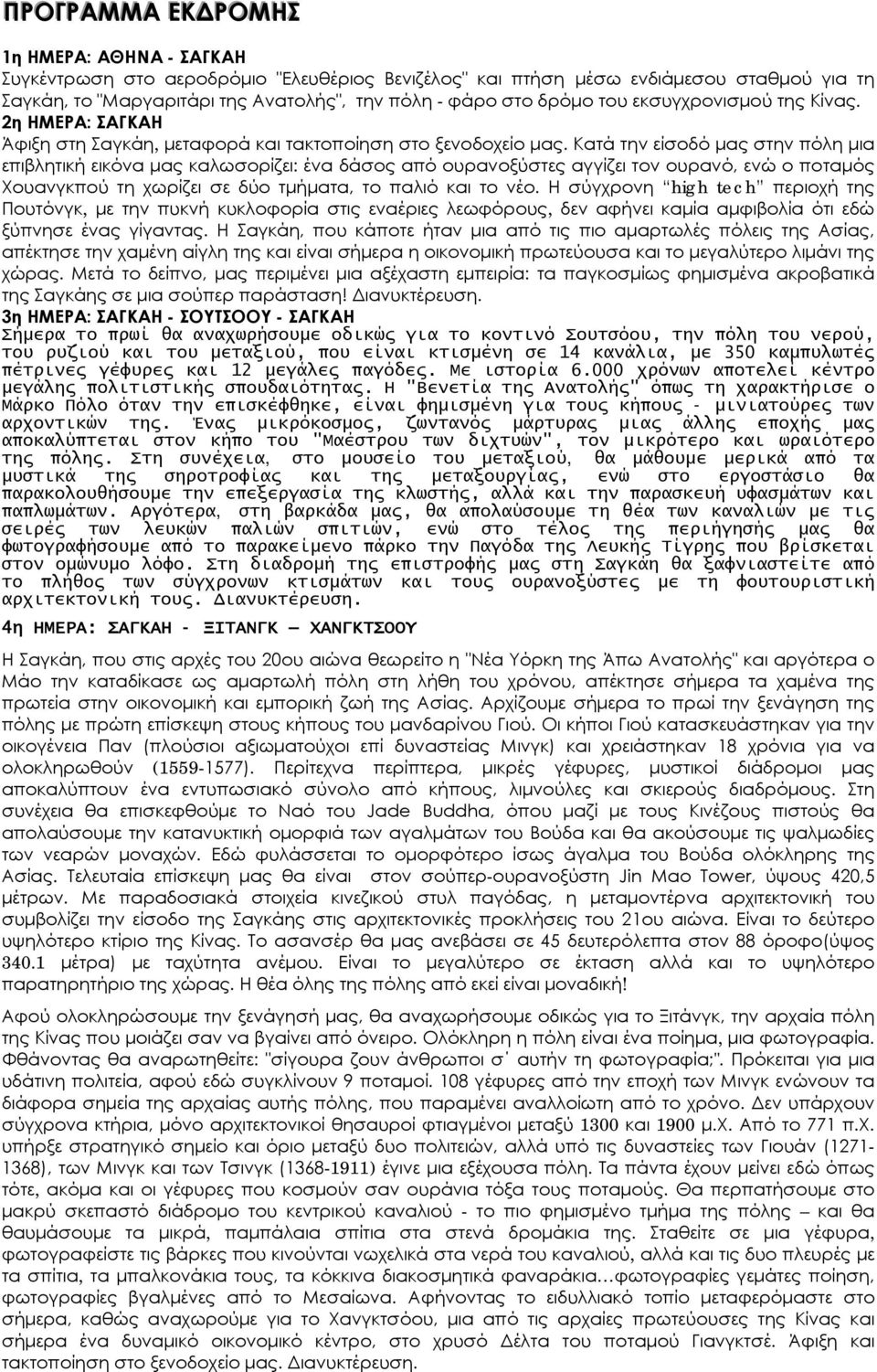Κατά την είσοδό μας στην πόλη μια επιβλητική εικόνα μας καλωσορίζει: ένα δάσος από ουρανοξύστες αγγίζει τον ουρανό, ενώ ο ποταμός Χουανγκπού τη χωρίζει σε δύο τμήματα, το παλιό και το νέο.