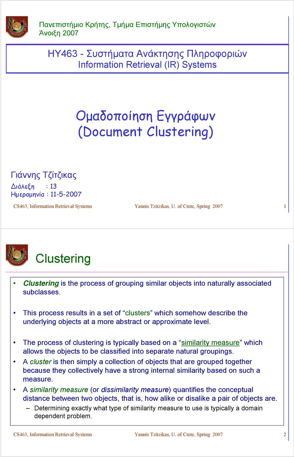 of Crete, Spring 007 Clustering Clustering is the process of grouping similar objects into naturally associated subclasses.