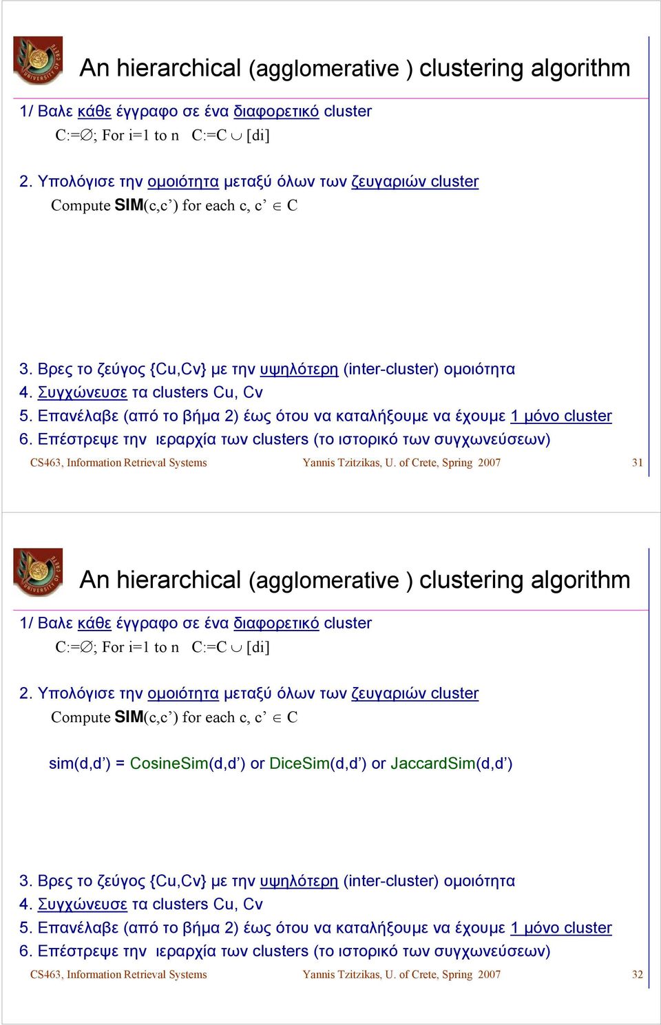 Επανέλαβε (από το βήμα ) έως ότου να καταλήξουμε να έχουμε μόνο cluster 6. Επέστρεψε την ιεραρχία των clusters (το ιστορικό των συγχωνεύσεων) CS463, Information Retrieval Systems Yannis Tzitzikas, U.