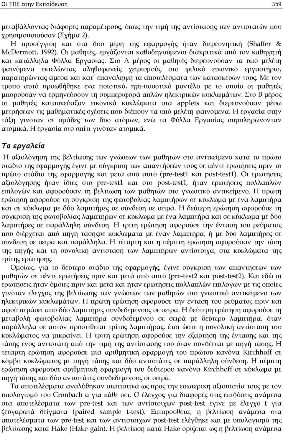 Στο Α μέρος οι μαθητές διερευνούσαν τα υπό μελέτη φαινόμενα εκτελώντας αληθοφανείς χειρισμούς στο φιλικό εικονικό εργαστήριο, παρατηρώντας άμεσα και κατ επανάληψη τα αποτελέσματα των κατασκευών τους.