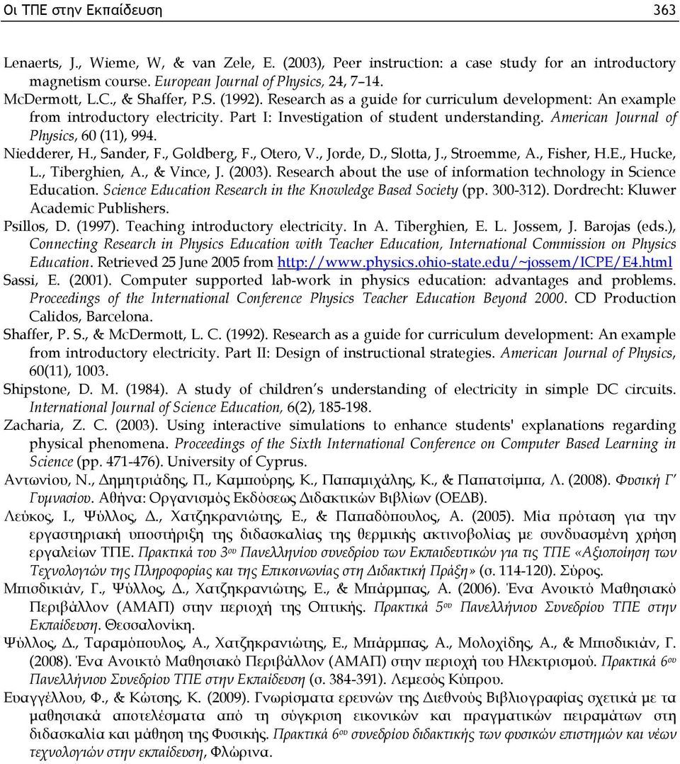 American Journal of Physics, 60 (11), 994. Niedderer, H., Sander, F., Goldberg, F., Otero, V., Jorde, D., Slotta, J., Stroemme, A., Fisher, H.E., Hucke, L., Tiberghien, A., & Vince, J. (2003).