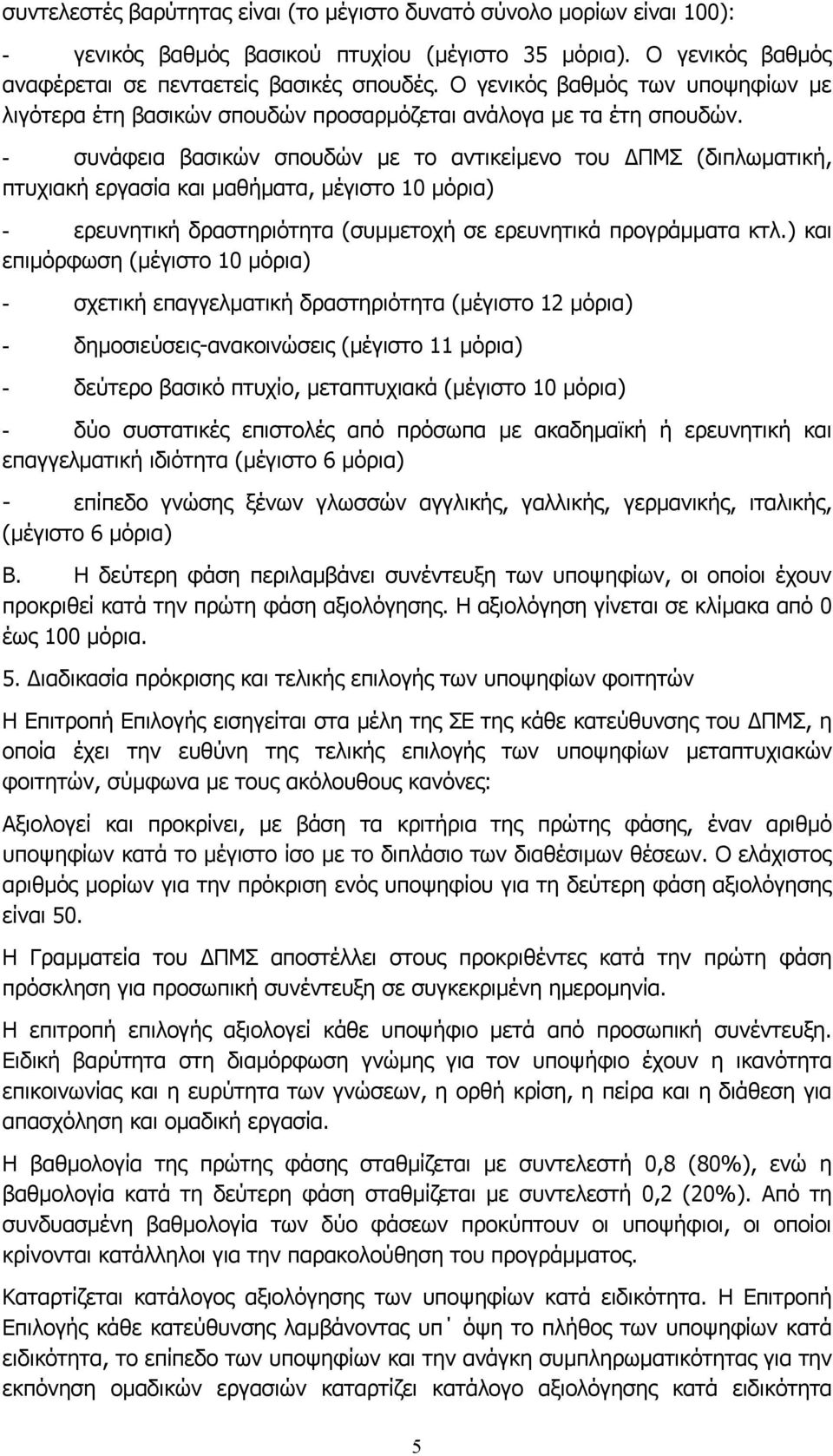 - συνάφεια βασικών σπουδών με το αντικείμενο του ΔΠΜΣ (διπλωματική, πτυχιακή εργασία και μαθήματα, μέγιστο 10 μόρια) - ερευνητική δραστηριότητα (συμμετοχή σε ερευνητικά προγράμματα κτλ.