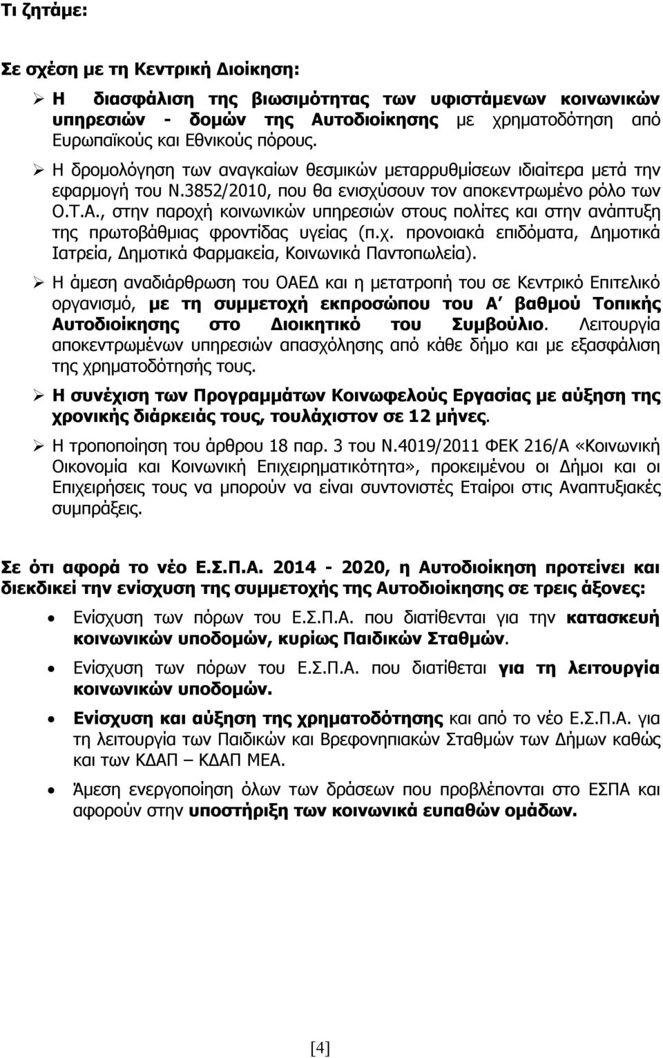 , στην παροχή κοινωνικών υπηρεσιών στους πολίτες και στην ανάπτυξη της πρωτοβάθμιας φροντίδας υγείας (π.χ. προνοιακά επιδόματα, Δημοτικά Ιατρεία, Δημοτικά Φαρμακεία, Κοινωνικά Παντοπωλεία).