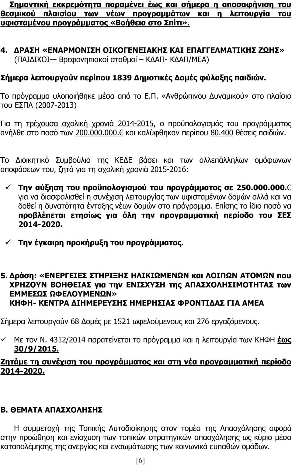 Το πρόγραμμα υλοποιήθηκε μέσα από το Ε.Π. «Ανθρώπινου Δυναμικού» στο πλαίσιο του ΕΣΠΑ (2007-2013) Για τη τρέχουσα σχολική χρονιά 2014-2015, ο προϋπολογισμός του προγράμματος ανήλθε στο ποσό των 200.