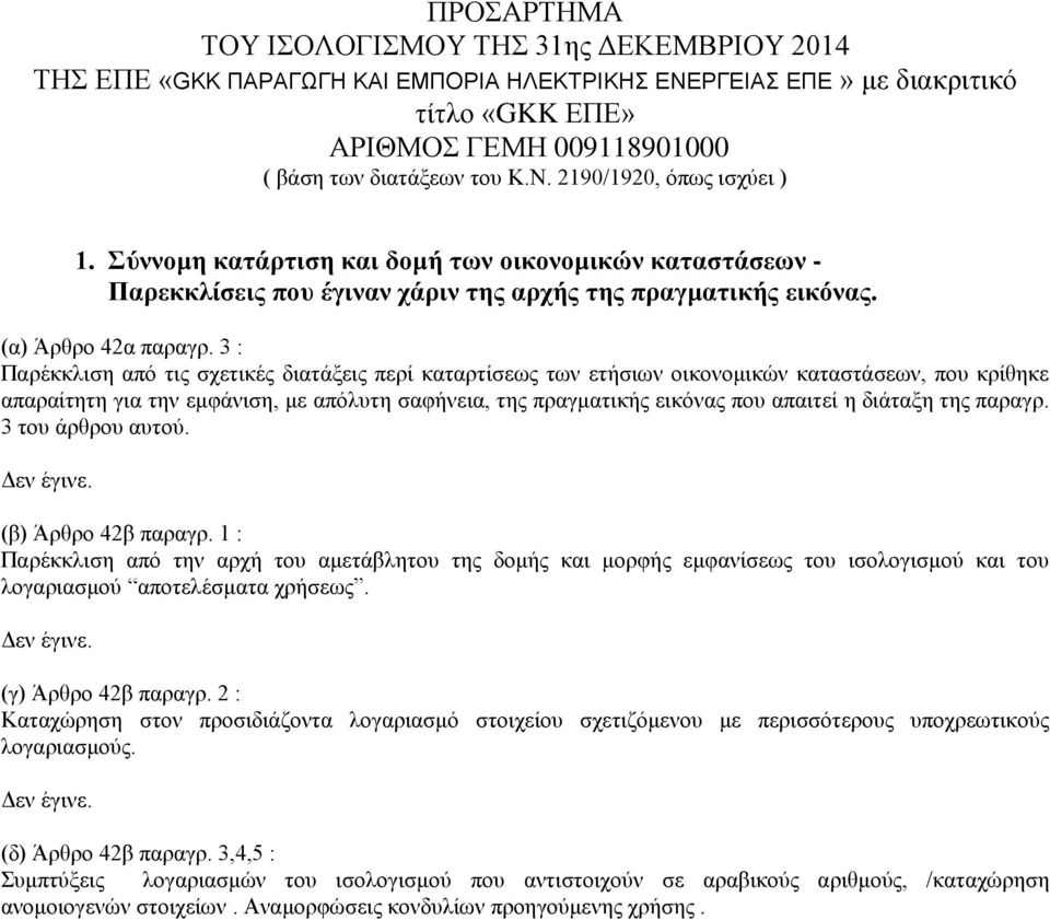 3 : Παρέκκλιση από τις σχετικές διατάξεις περί καταρτίσεως των ετήσιων οικονομικών καταστάσεων, που κρίθηκε απαραίτητη για την εμφάνιση, με απόλυτη σαφήνεια, της πραγματικής εικόνας που απαιτεί η