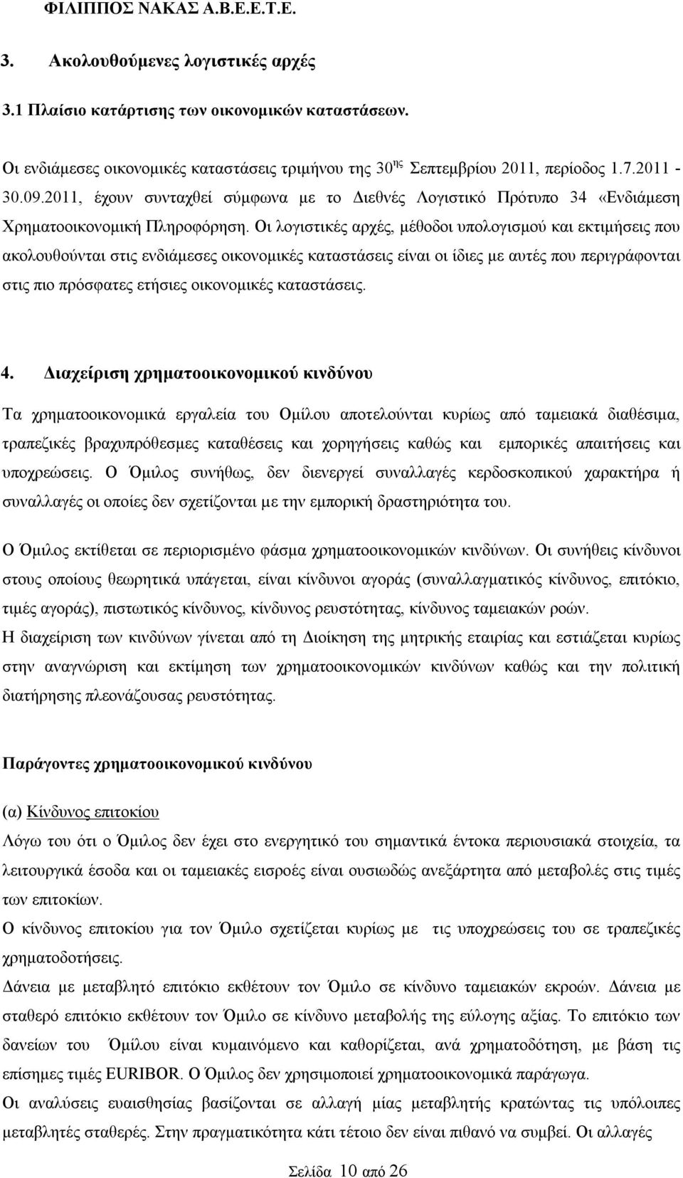 Οι λογιστικές αρχές, μέθοδοι υπολογισμού και εκτιμήσεις που ακολουθούνται στις ενδιάμεσες οικονομικές καταστάσεις είναι οι ίδιες με αυτές που περιγράφονται στις πιο πρόσφατες ετήσιες οικονομικές